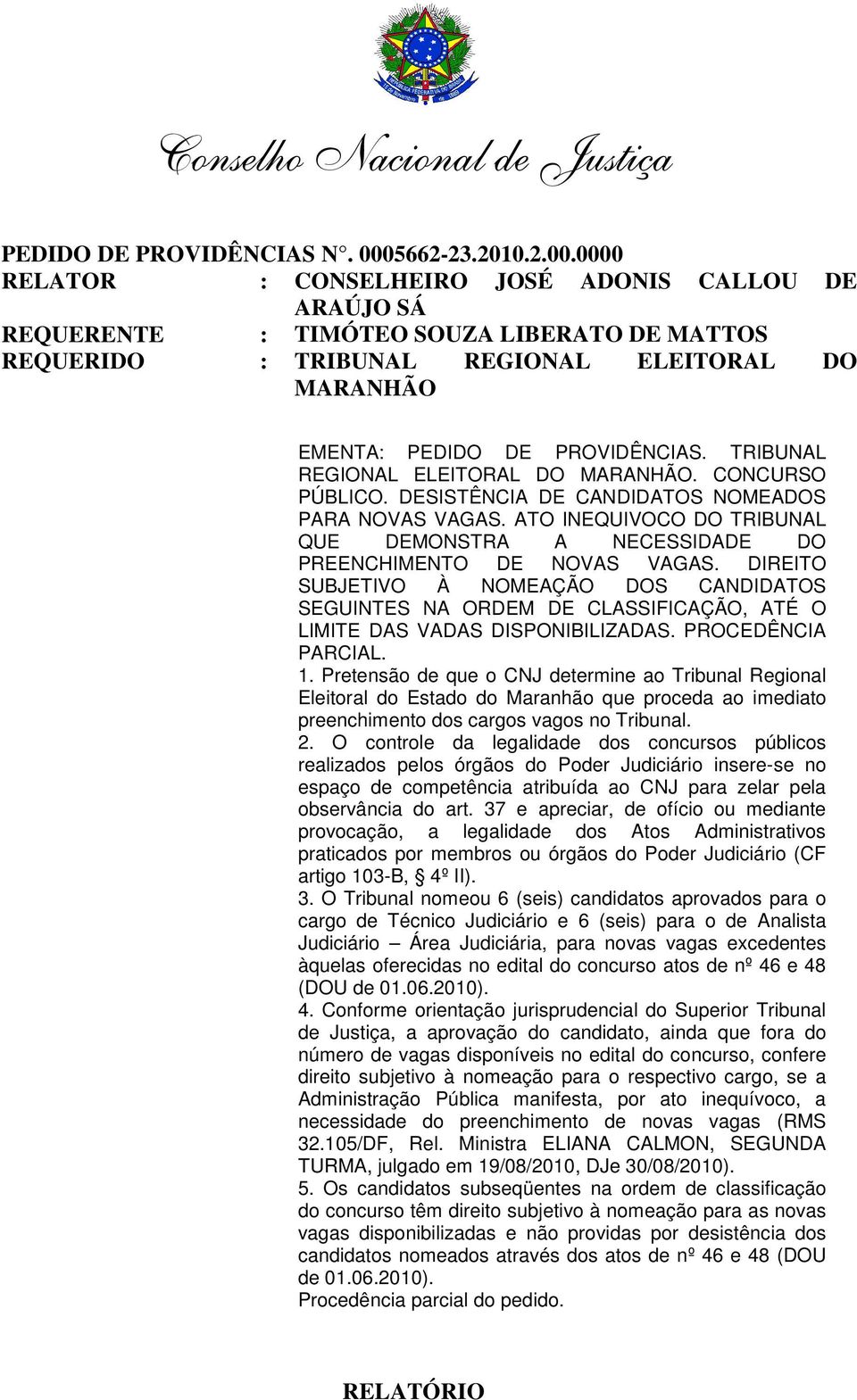 0000 RELATOR : CONSELHEIRO JOSÉ ADONIS CALLOU DE ARAÚJO SÁ REQUERENTE : TIMÓTEO SOUZA LIBERATO DE MATTOS REQUERIDO : TRIBUNAL REGIONAL ELEITORAL DO MARANHÃO EMENTA: PEDIDO DE PROVIDÊNCIAS.