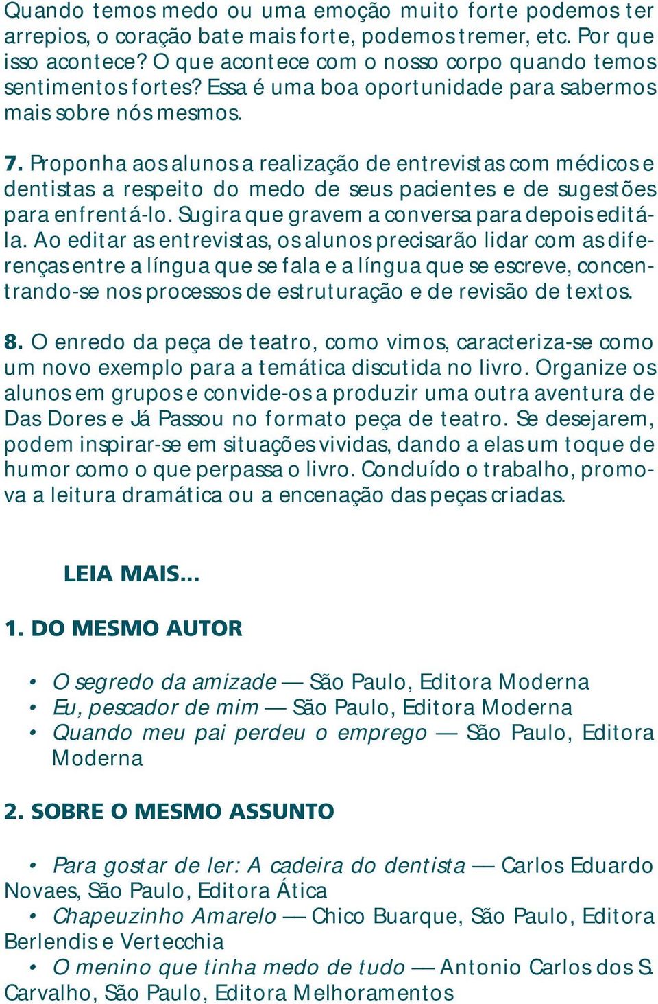 Proponha aos alunos a realização de entrevistas com médicos e dentistas a respeito do medo de seus pacientes e de sugestões para enfrentá-lo. Sugira que gravem a conversa para depois editála.