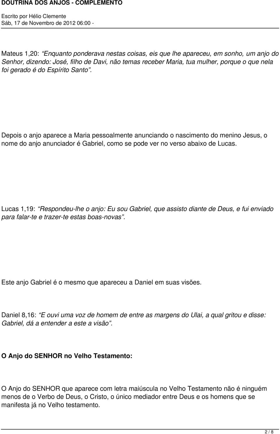 Lucas 1,19: Respondeu-lhe o anjo: Eu sou Gabriel, que assisto diante de Deus, e fui enviado para falar-te e trazer-te estas boas-novas.