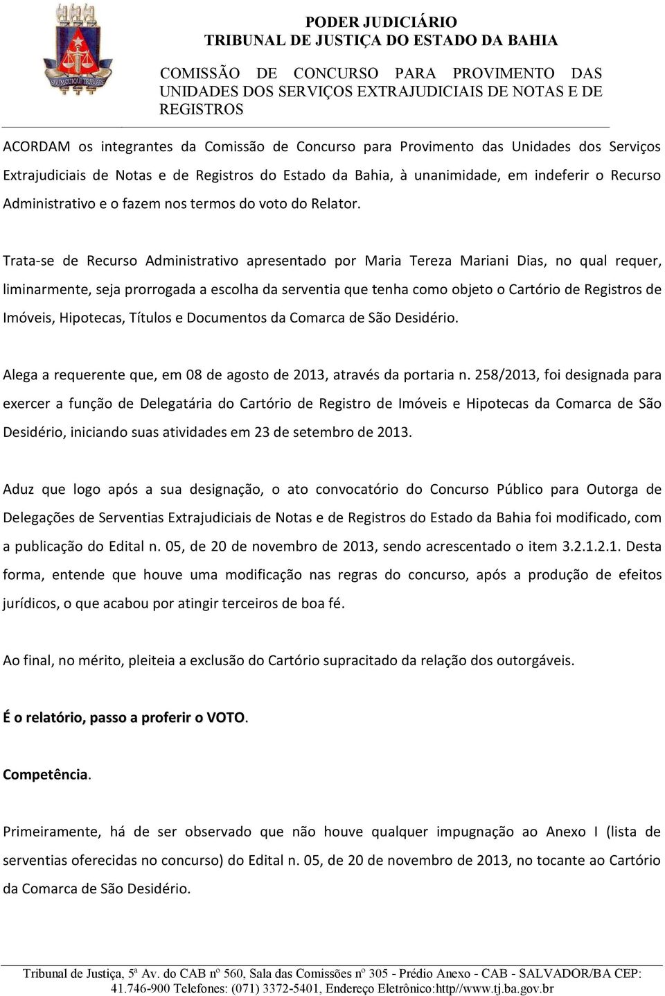 Trata-se de Recurso Administrativo apresentado por Maria Tereza Mariani Dias, no qual requer, liminarmente, seja prorrogada a escolha da serventia que tenha como objeto o Cartório de Registros de