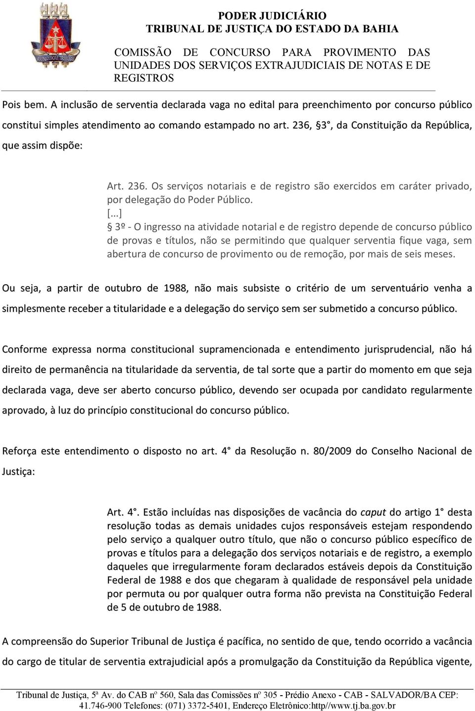 ..] 3º - O ingresso na atividade notarial e de registro depende de concurso público de provas e títulos, não se permitindo que qualquer serventia fique vaga, sem abertura de concurso de provimento ou