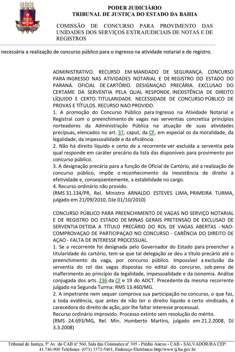 INEXISTÊNCIA DE DIREITO LÍQUIDO E CERTO. TITULARIDADE. NECESSIDADE DE CONCURSO PÚBLICO DE PROVAS E TÍTULOS. RECURSO NAO PROVIDO. 1.