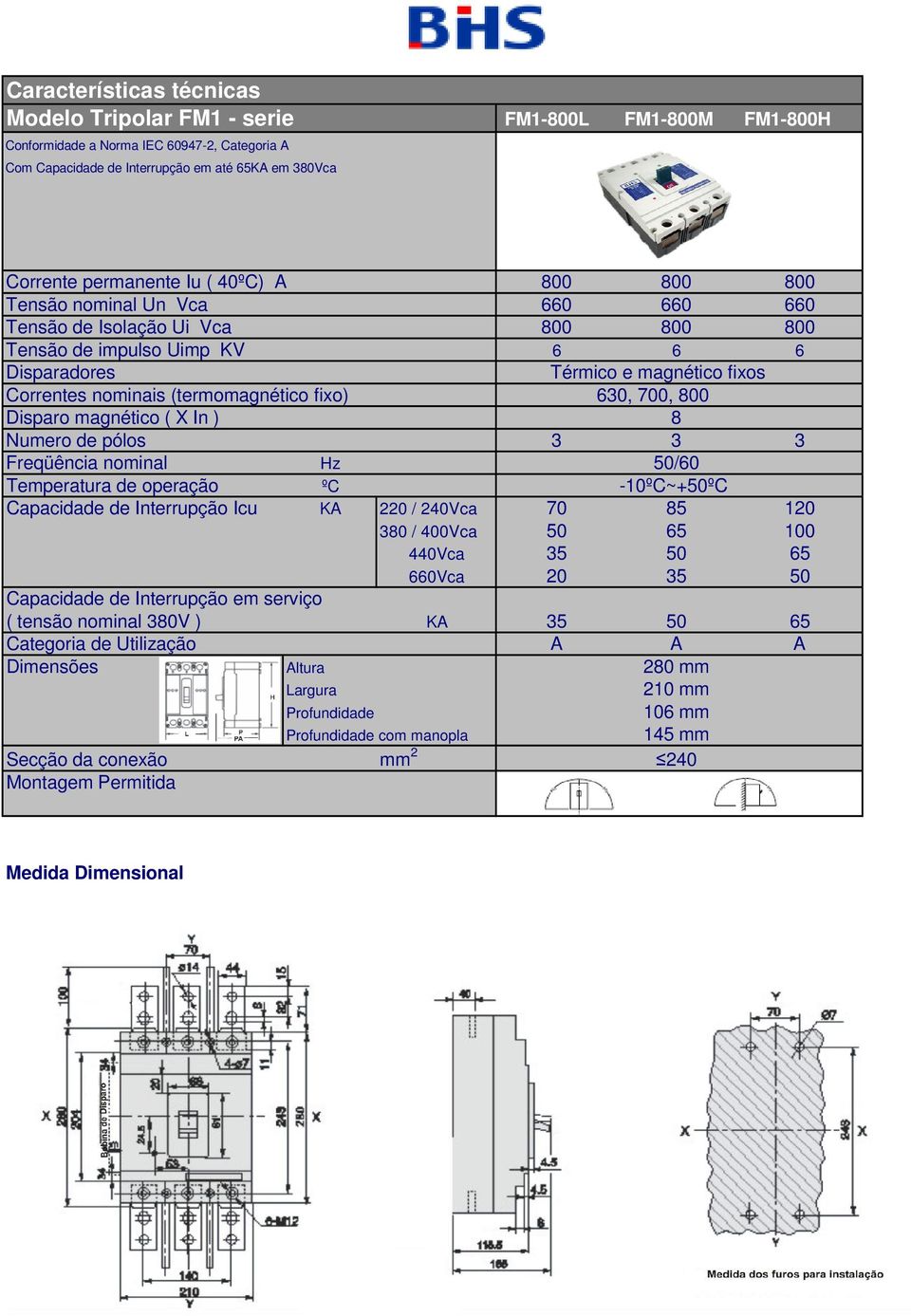 Capacidade de Interrupção Icu KA 220 / 240Vca 70 85 120 380 / 400Vca 50 65 100 440Vca 35 50 65 660Vca 20 35 50 Capacidade de Interrupção em