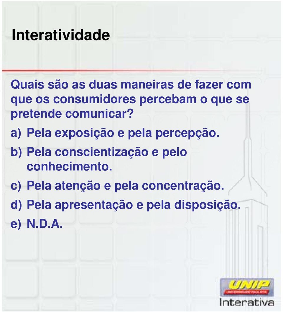 a) Pela exposição e pela percepção.