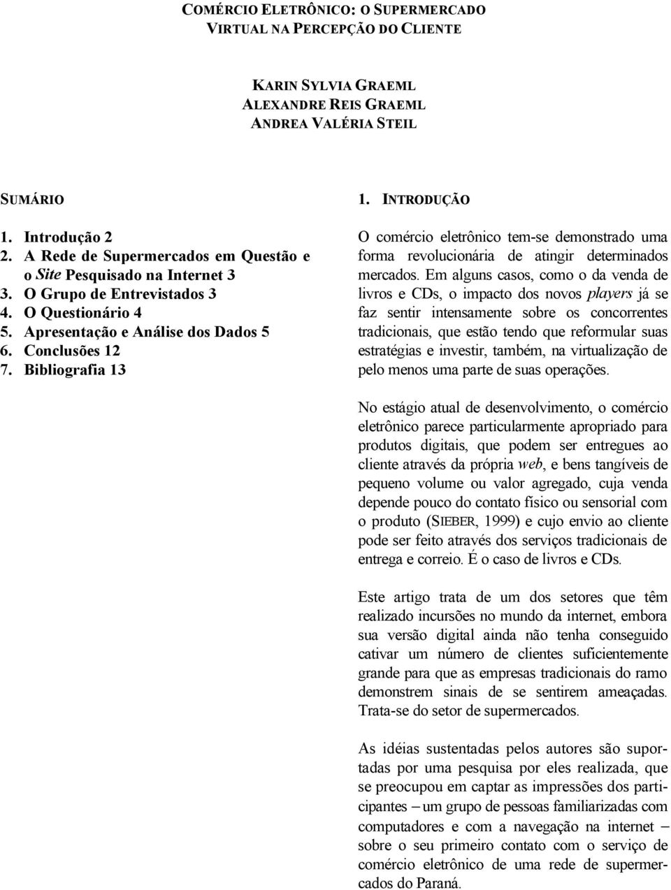 INTRODUÇÃO O comércio eletrônico tem-se demonstrado uma forma revolucionária de atingir determinados mercados.