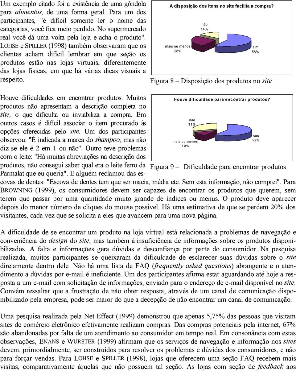 LOHSE e SPILLER (1998) também observaram que os clientes acham difícil lembrar em que seção os produtos estão nas lojas virtuais, diferentemente das lojas físicas, em que há várias dicas visuais a