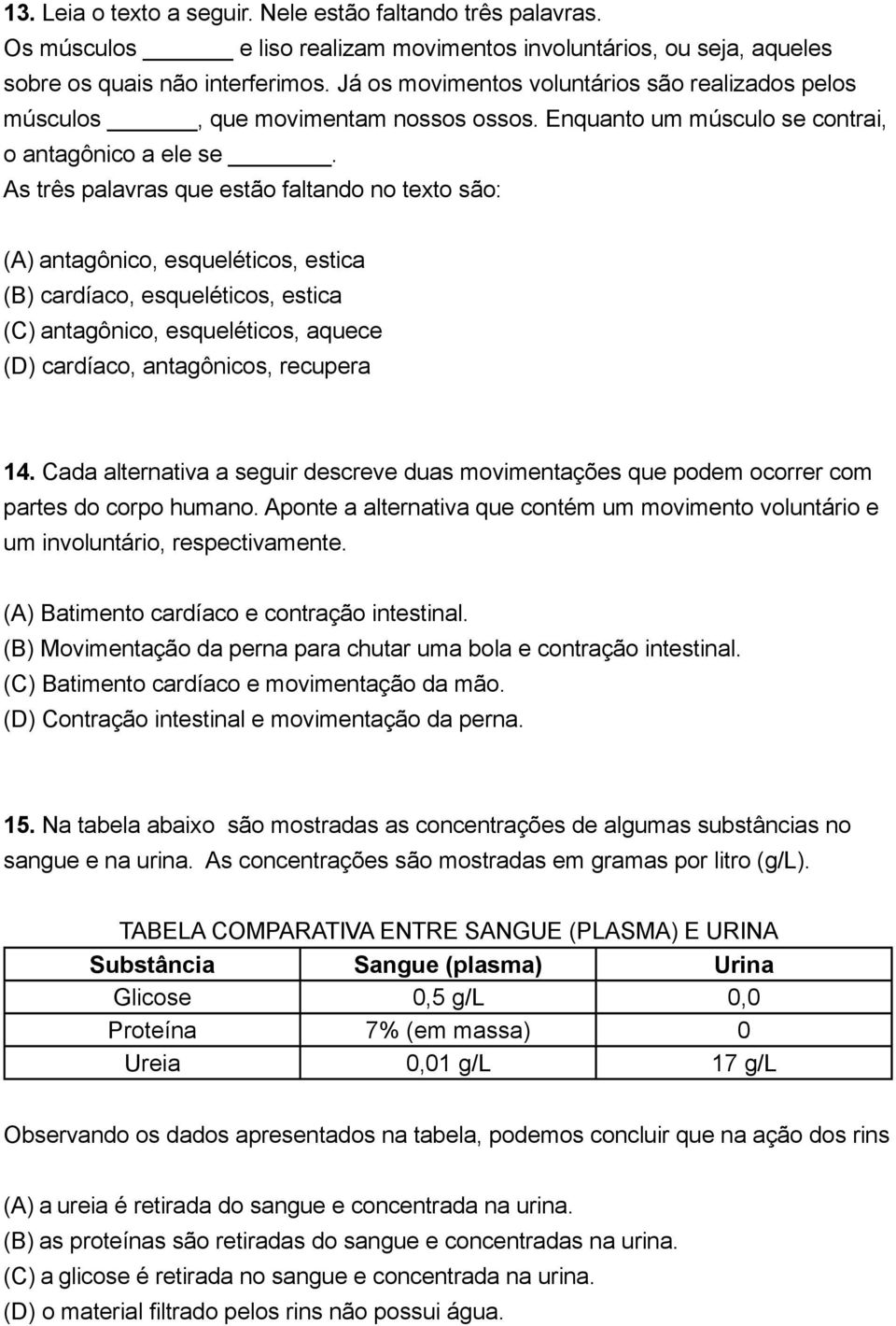 As três palavras que estão faltando no texto são: (A) antagônico, esqueléticos, estica (B) cardíaco, esqueléticos, estica (C) antagônico, esqueléticos, aquece (D) cardíaco, antagônicos, recupera 14.