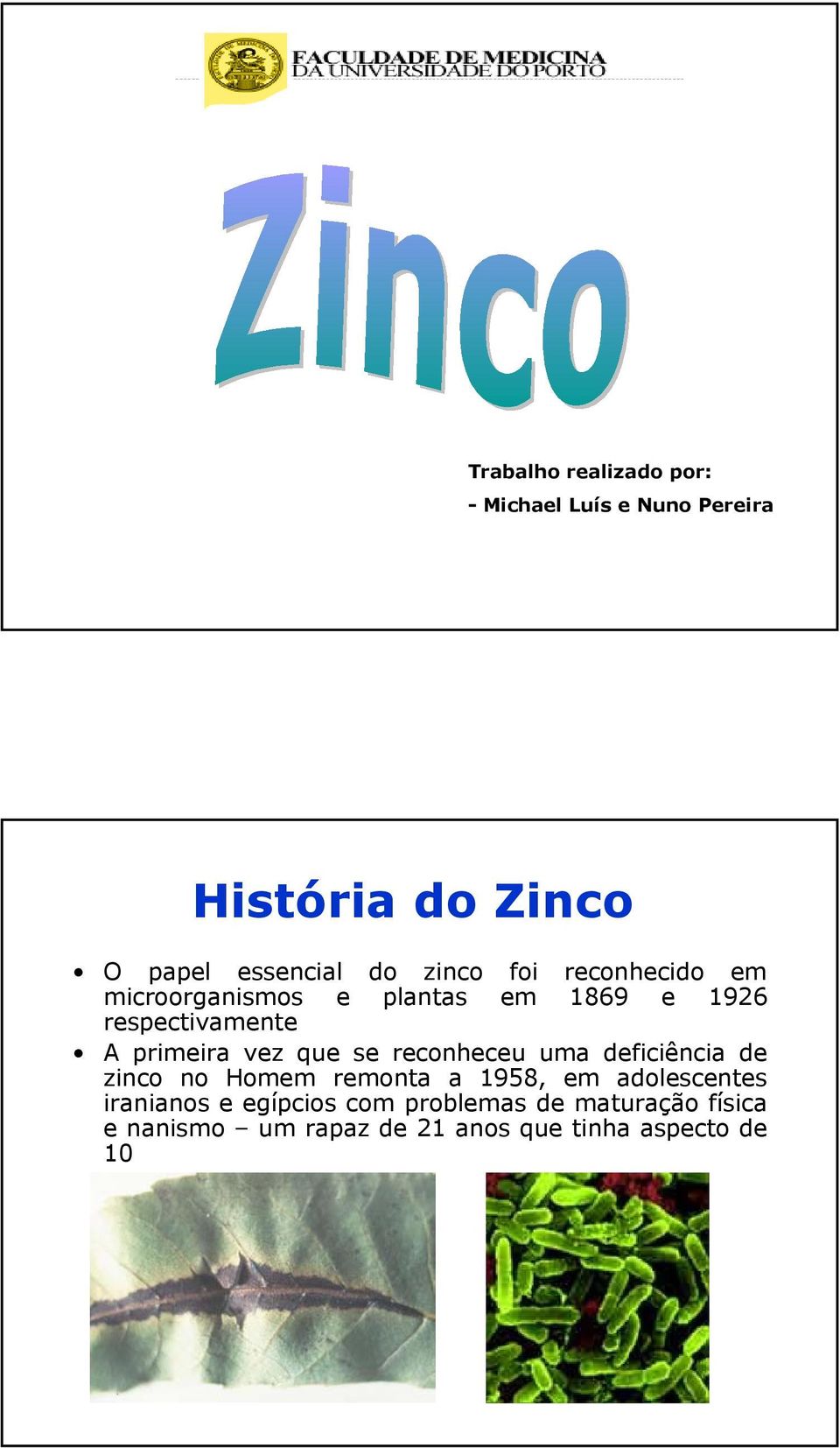 vez que se reconheceu uma deficiência de zinco no Homem remonta a 1958, em adolescentes