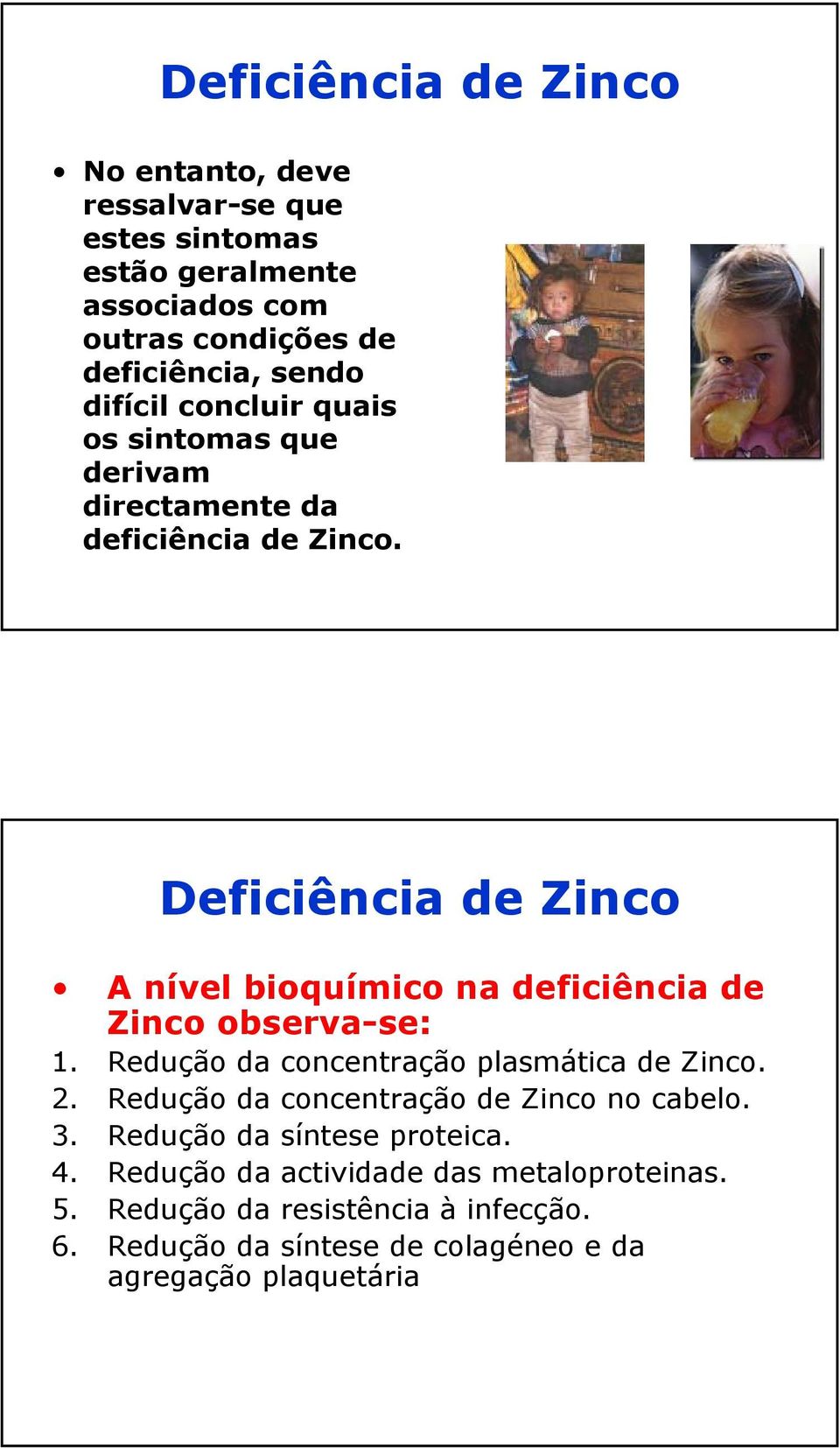 Deficiência de Zinco A nível bioquímico na deficiência de Zinco observa-se: 1. Redução da concentração plasmática de Zinco. 2.