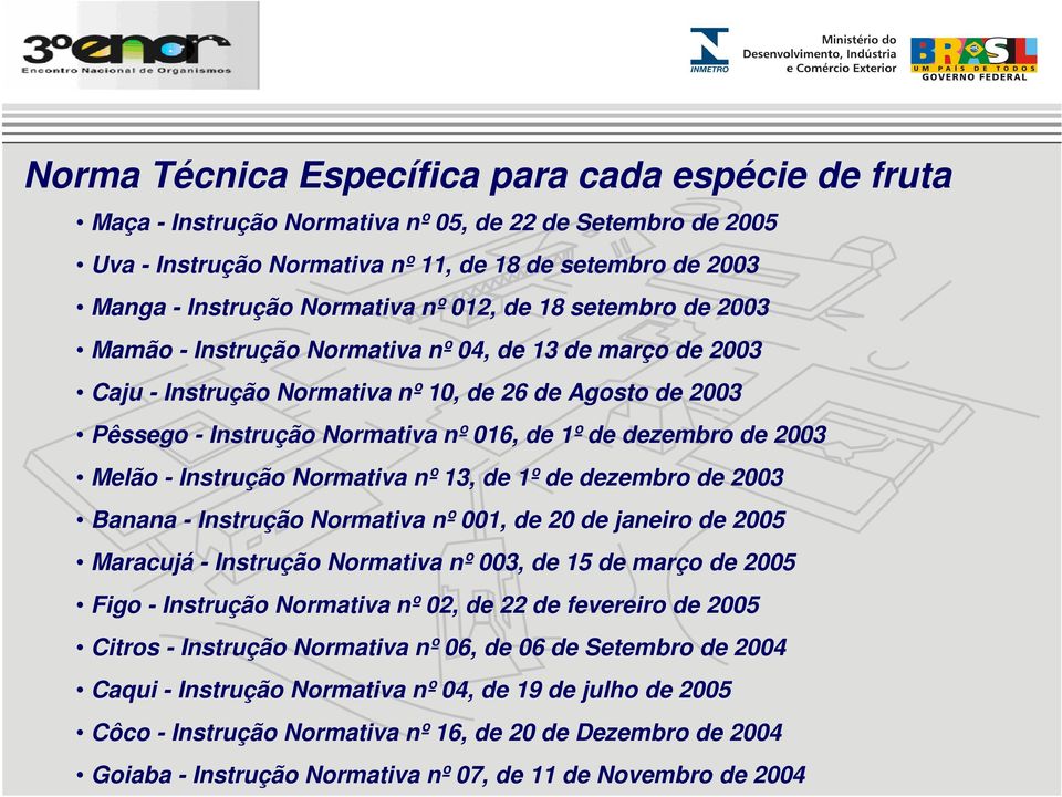 dezembro de 2003 Melão - Instrução Normativa nº 13, de 1º de dezembro de 2003 Banana - Instrução Normativa nº 001, de 20 de janeiro de 2005 Maracujá - Instrução Normativa nº 003, de 15 de março de