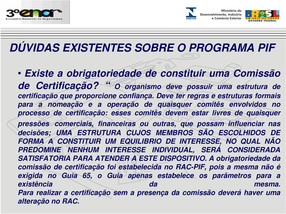 financeiras ou outras, que possam influenciar nas decisões; UMA ESTRUTURA CUJOS MEMBROS SÃO ESCOLHIDOS DE FORMA A CONSTITUIR UM EQUILIBRIO DE INTERESSE, NO QUAL NÃO PREDOMINE NENHUM INTERESSE