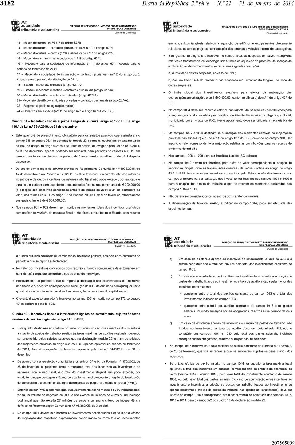 º do artigo 65.º). Apenas para o período de tributação de 0; 8 Estado mecenato científico (artigo 6.º-A); 9 Estado mecenato científico contratos plurianuais (artigo 6.