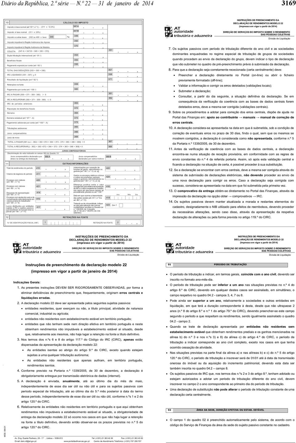 COLETA (47-A + 47-B + 49 + 50 + 70) 5 Dupla tributação internacional (art. o 9. o ) 55 Benefícios fiscais 56 Pagamento especial por conta (art. o 9. o ) TOTAL DAS DEDUÇÕES (5 + 55 + 56) 57 58 IRC LIQUIDADO (5-57) 0 7 Resultado da liquidação (art.