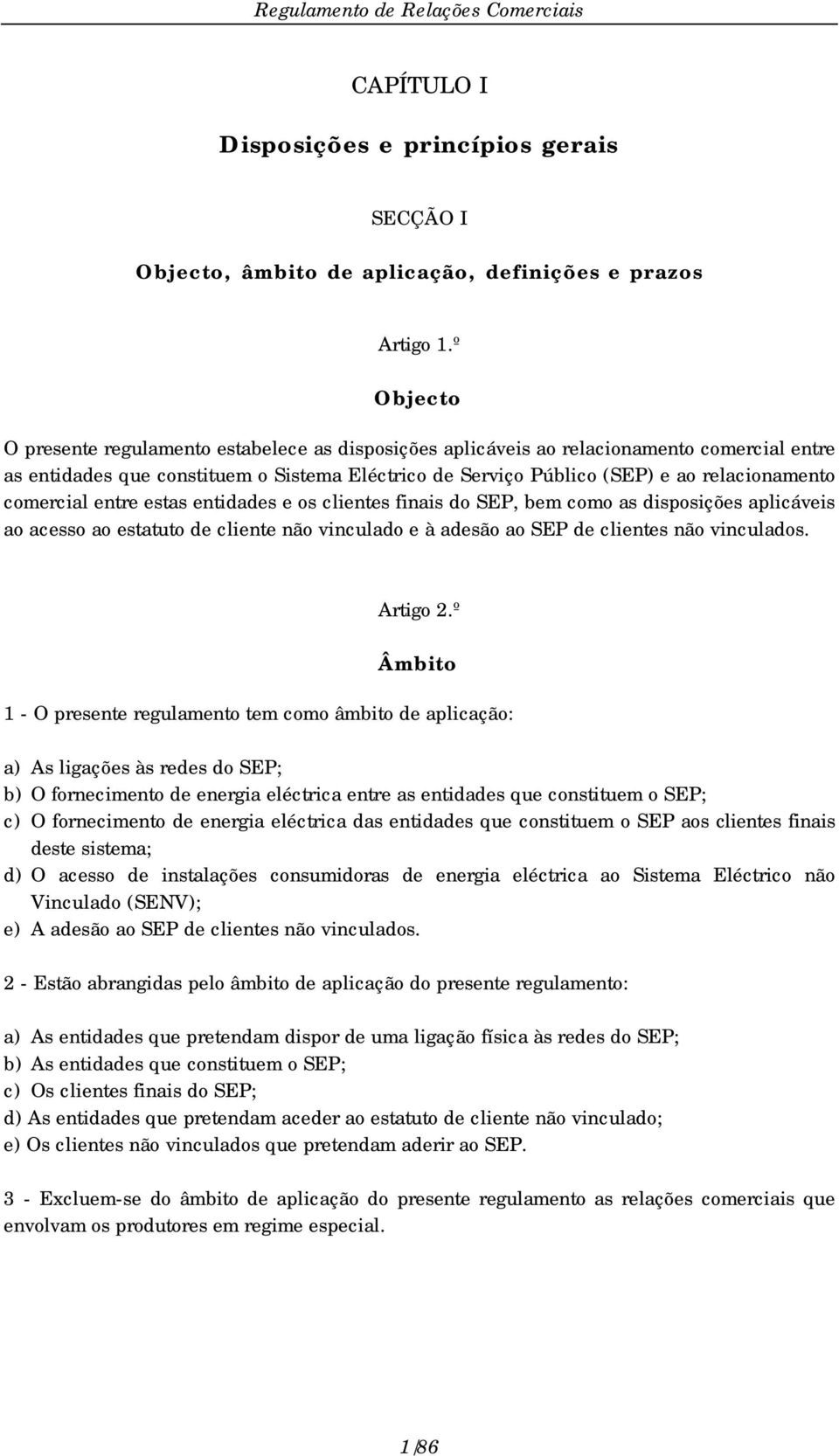 º - Objecto Objecto O presente regulamento estabelece as disposições aplicáveis ao relacionamento comercial entre as entidades que constituem o Sistema Eléctrico de Serviço Público (SEP) e ao