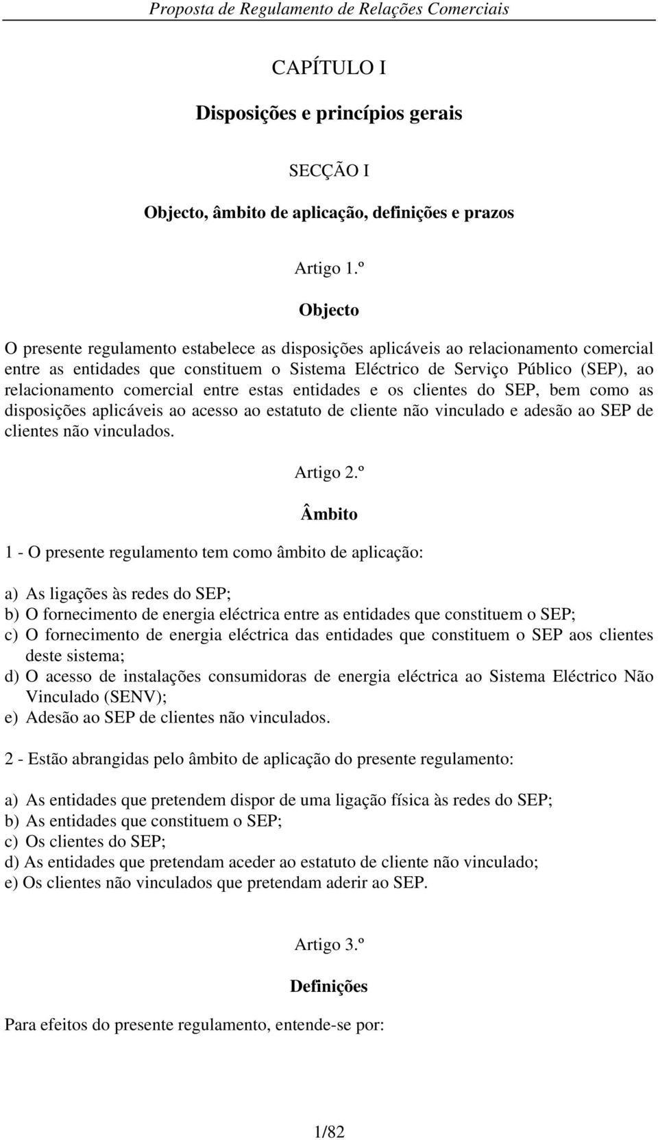 º - Objecto Objecto O presente regulamento estabelece as disposições aplicáveis ao relacionamento comercial entre as entidades que constituem o Sistema Eléctrico de Serviço Público (SEP), ao