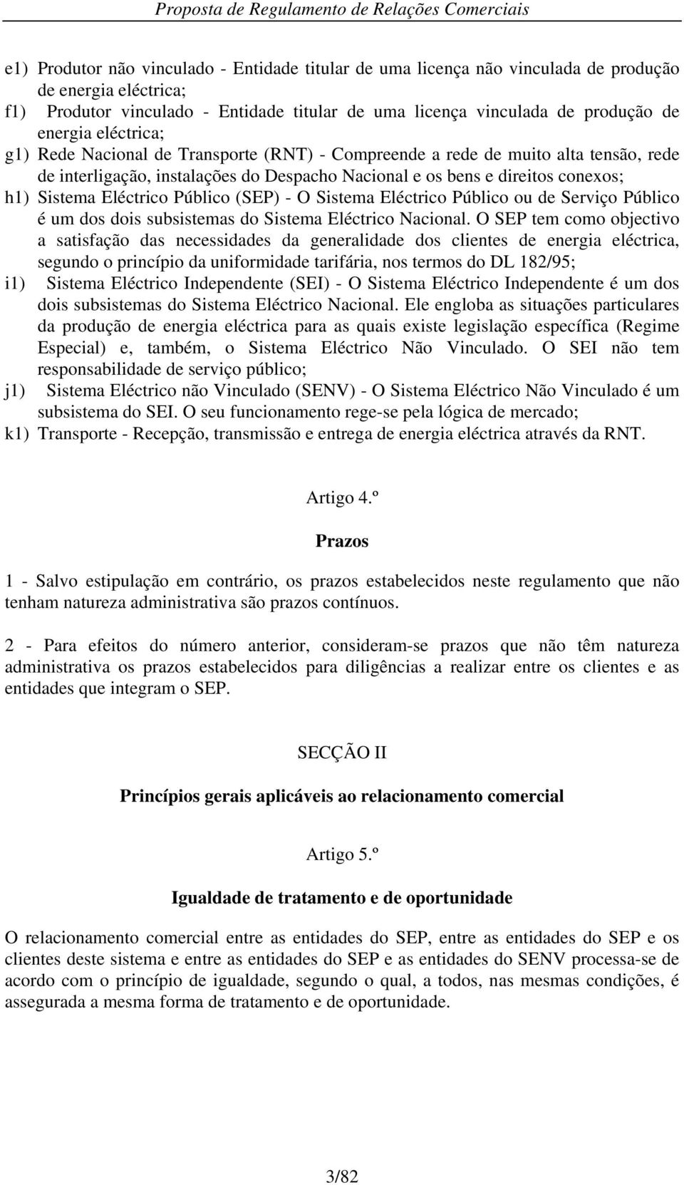 Público (SEP) - O Sistema Eléctrico Público ou de Serviço Público é um dos dois subsistemas do Sistema Eléctrico Nacional.