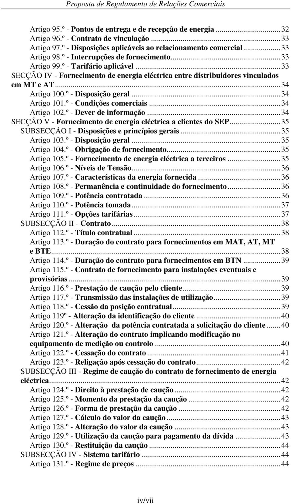 º - Disposição geral...34 Artigo 101.º - Condições comerciais...34 Artigo 102.º - Dever de informação...34 SECÇÃO V - Fornecimento de energia eléctrica a clientes do SEP.