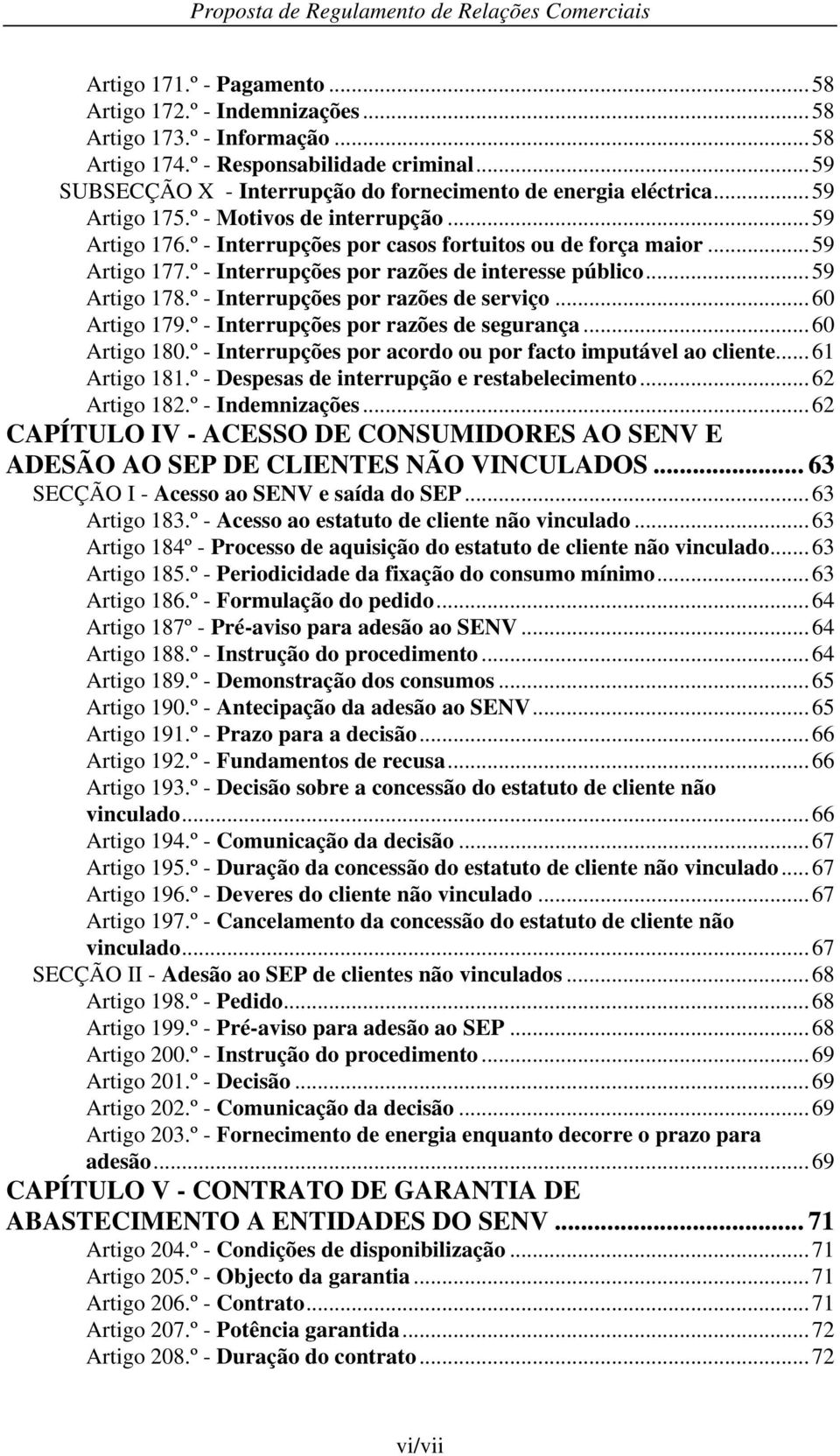 º - Interrupções por razões de interesse público...59 Artigo 178.º - Interrupções por razões de serviço...60 Artigo 179.º - Interrupções por razões de segurança...60 Artigo 180.