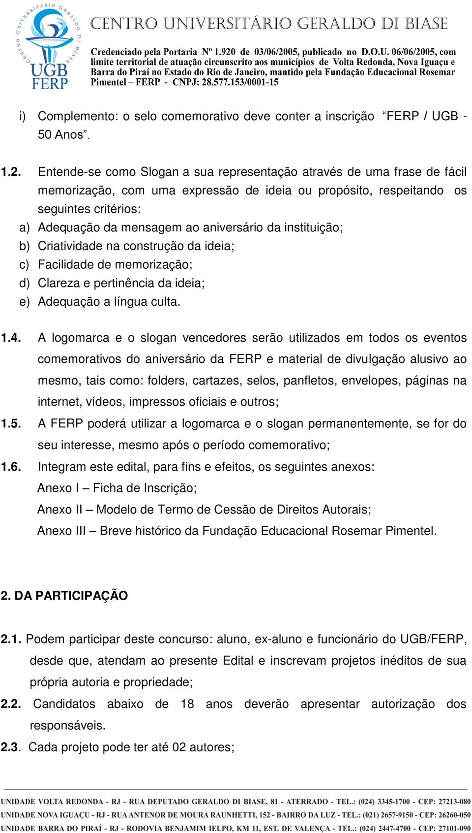 aniversário da instituição; b) Criatividade na construção da ideia; c) Facilidade de memorização; d) Clareza e pertinência da ideia; e) Adequação a língua culta. 1.4.