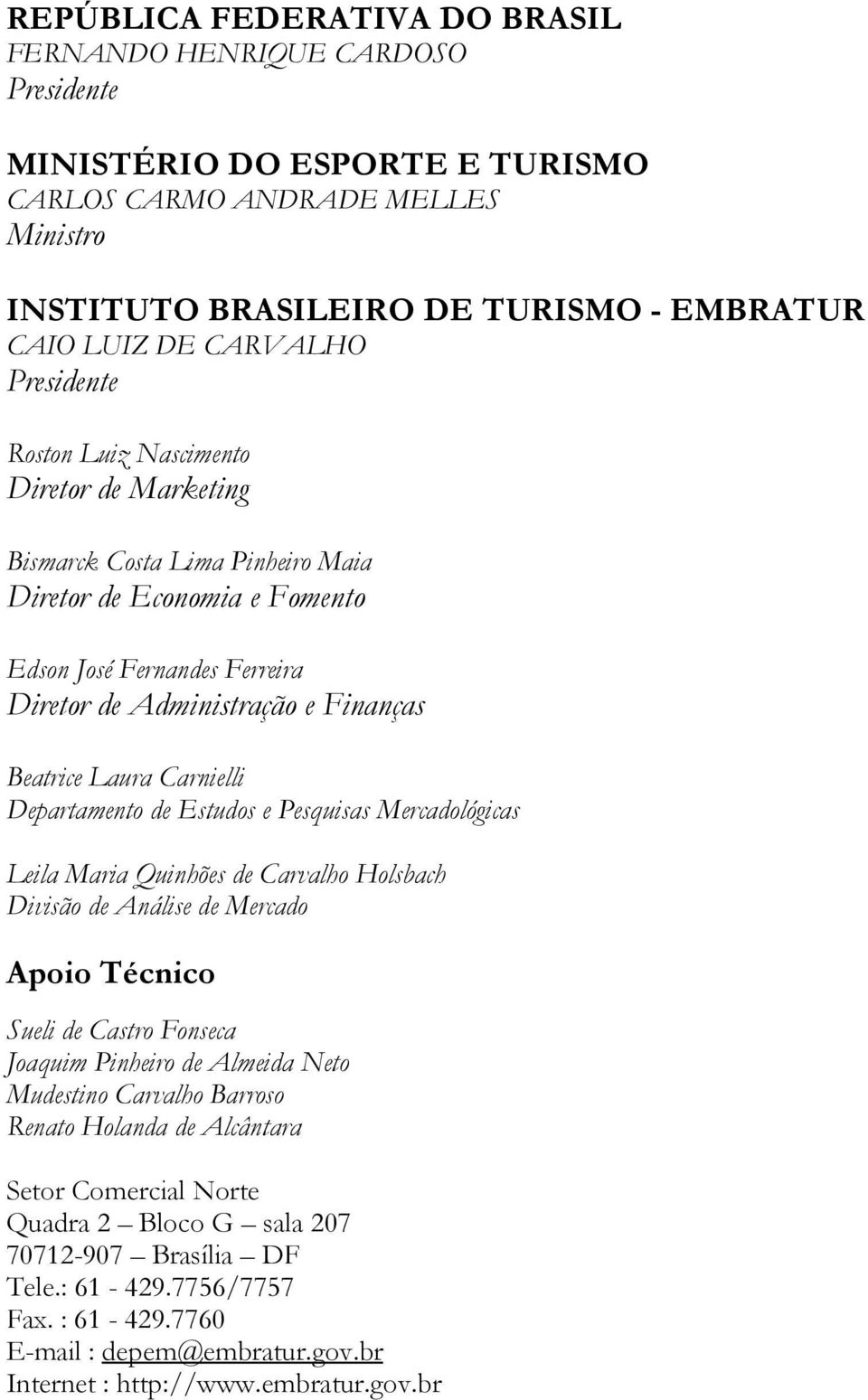 Beatrice Laura Carnielli Departamento de Estudos e Pesquisas Mercadológicas Leila Maria Quinhões de Carvalho Holsbach Divisão de Análise de Mercado Apoio Técnico Sueli de Castro Fonseca Joaquim