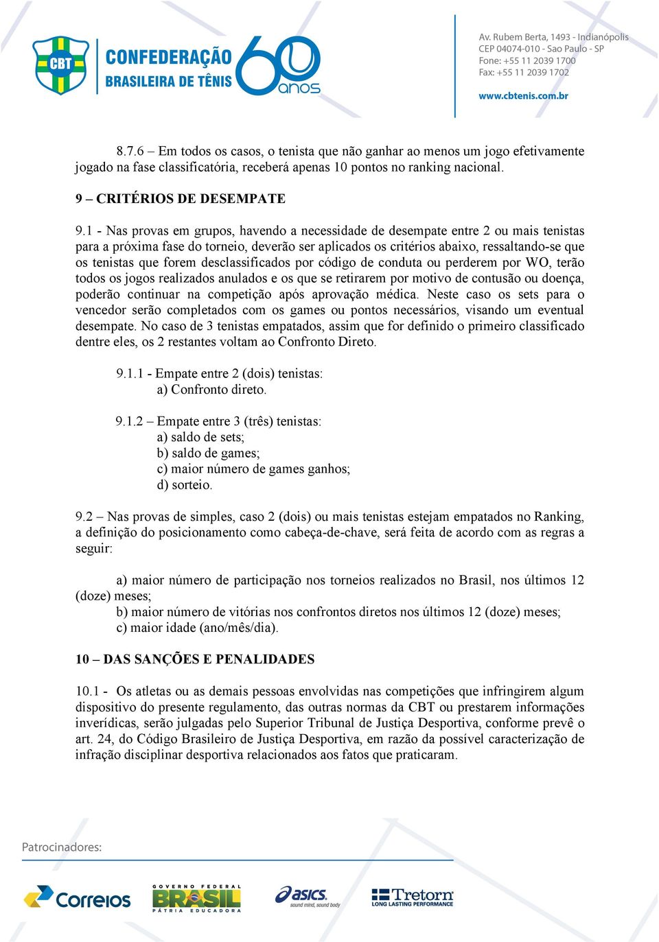 forem desclassificados por código de conduta ou perderem por WO, terão todos os jogos realizados anulados e os que se retirarem por motivo de contusão ou doença, poderão continuar na competição após