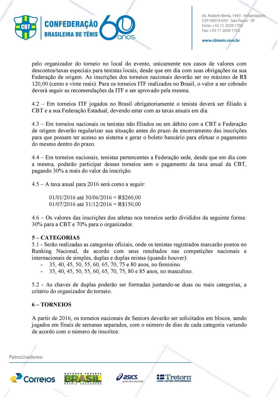 Para os torneios ITF realizados no Brasil, o valor a ser cobrado deverá seguir as recomendações da ITF e ser aprovado pela mesma. 4.