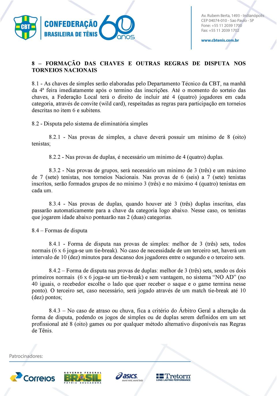 Até o momento do sorteio das chaves, a Federação Local terá o direito de incluir até 4 (quatro) jogadores em cada categoria, através de convite (wild card), respeitadas as regras para participação em