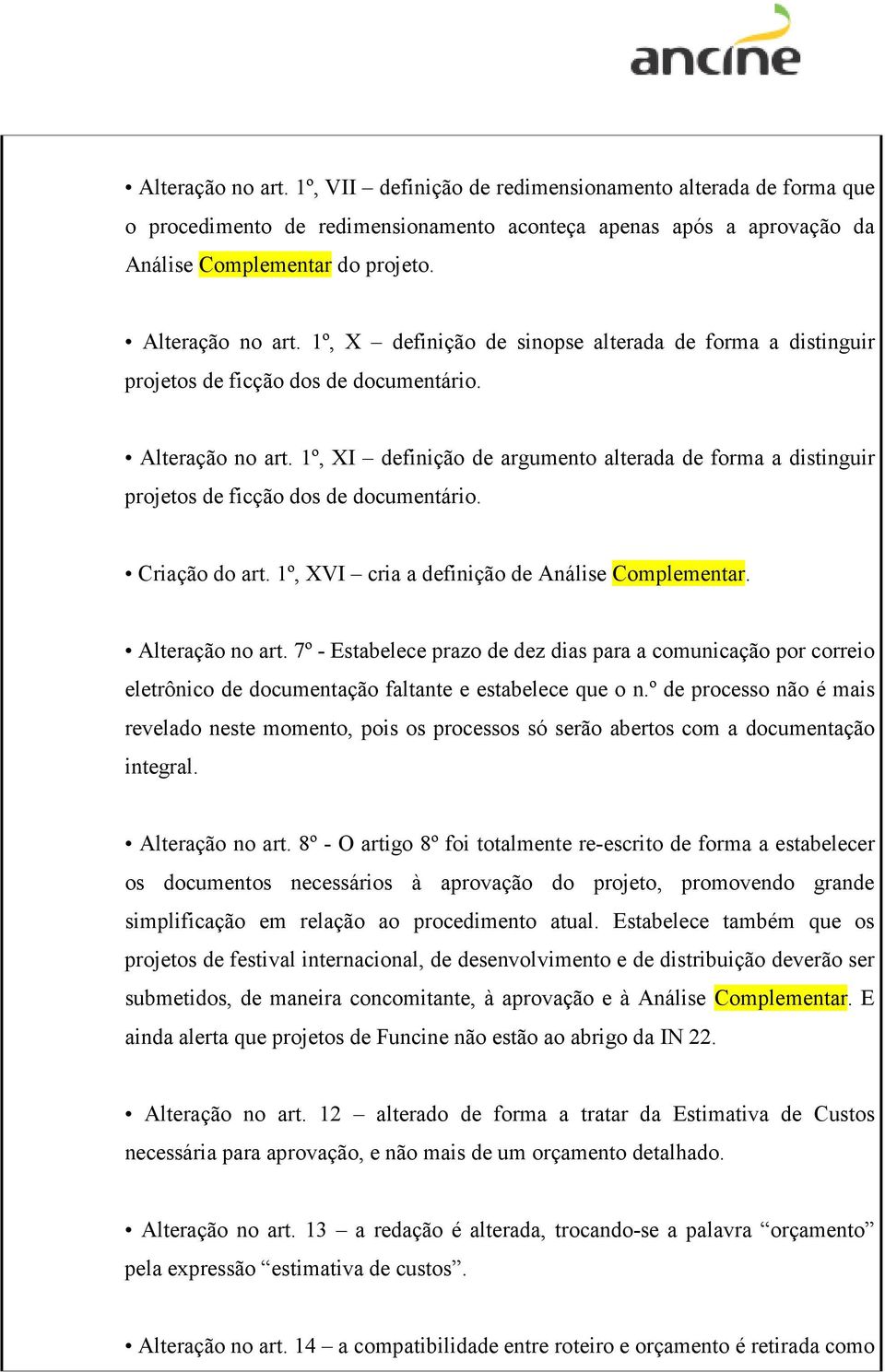 1º, XI definição de argumento alterada de forma a distinguir projetos de ficção dos de documentário. Criação do art. 1º, XVI cria a definição de Análise Complementar. Alteração no art.