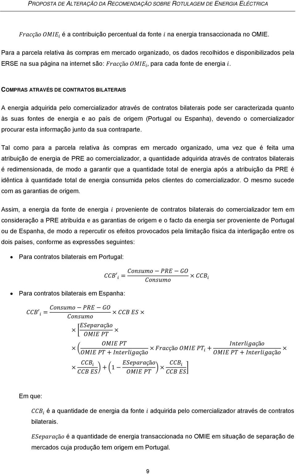 COMPRAS ATRAVÉS DE CONTRATOS BILATERAIS A energia adquirida pelo comercializador através de contratos bilaterais pode ser caracterizada quanto às suas fontes de energia e ao país de origem (Portugal