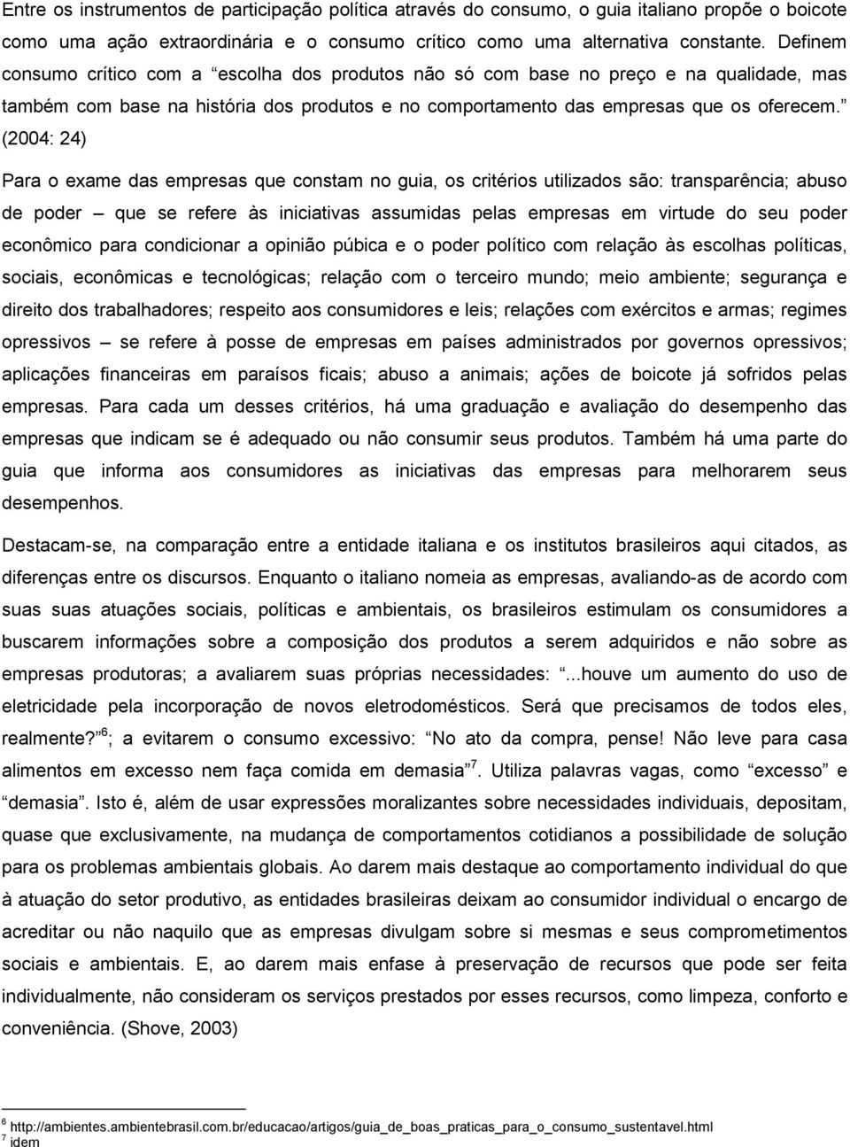 (2004: 24) Para o exame das empresas que constam no guia, os critérios utilizados são: transparência; abuso de poder que se refere às iniciativas assumidas pelas empresas em virtude do seu poder