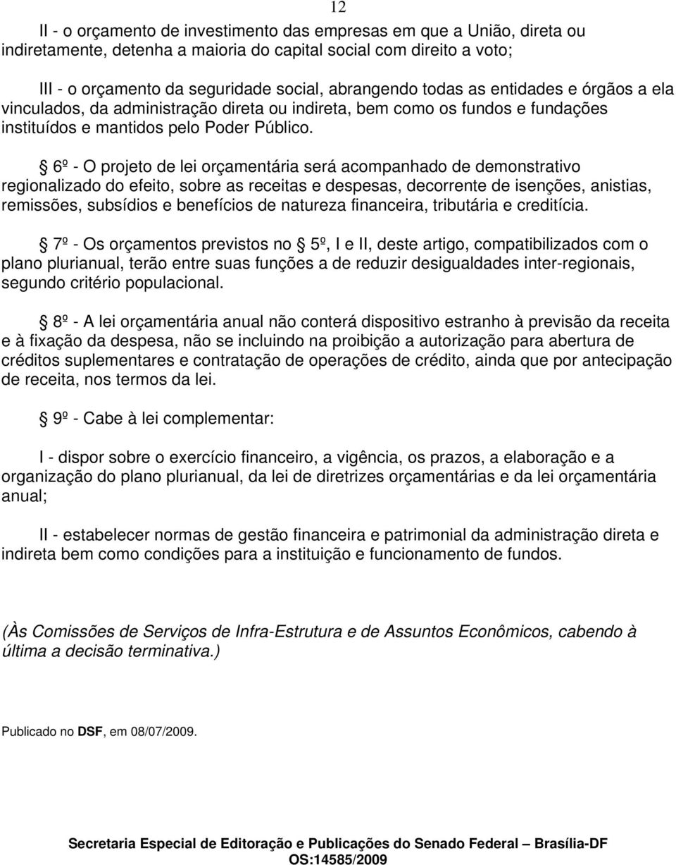 6º - O projeto de lei orçamentária será acompanhado de demonstrativo regionalizado do efeito, sobre as receitas e despesas, decorrente de isenções, anistias, remissões, subsídios e benefícios de