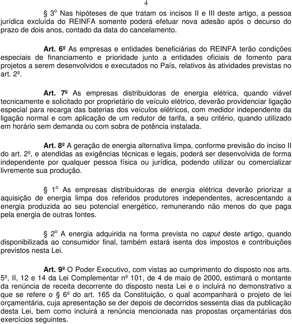 6º As empresas e entidades beneficiárias do REINFA terão condições especiais de financiamento e prioridade junto a entidades oficiais de fomento para projetos a serem desenvolvidos e executados no