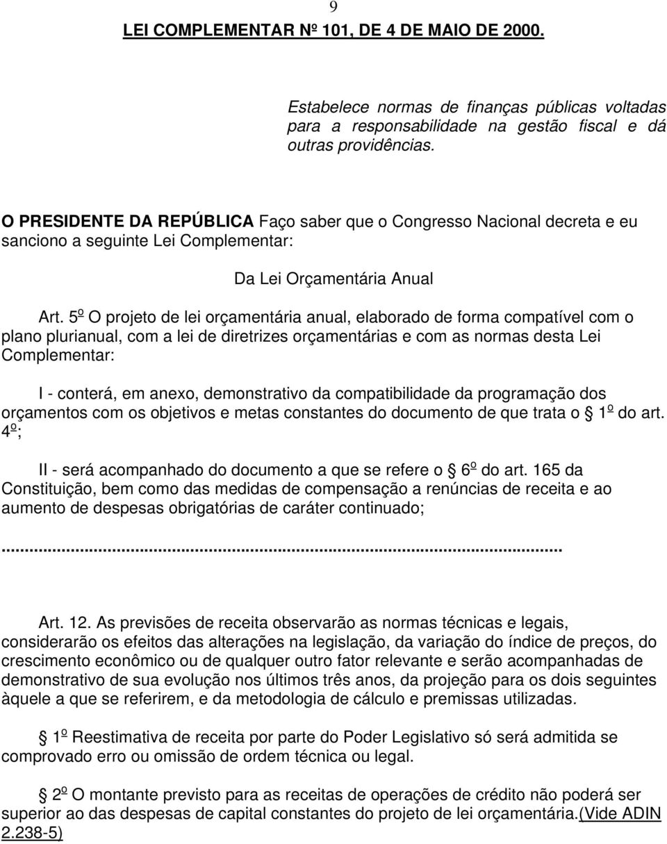 5 o O projeto de lei orçamentária anual, elaborado de forma compatível com o plano plurianual, com a lei de diretrizes orçamentárias e com as normas desta Lei Complementar: I - conterá, em anexo,