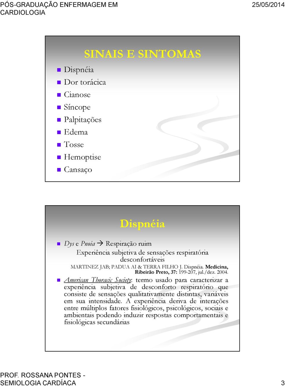 American Thoracic Society: termo usado para caracterizar a experiência subjetiva de desconforto respiratório que consiste de sensações qualitativamente distintas, variáveis