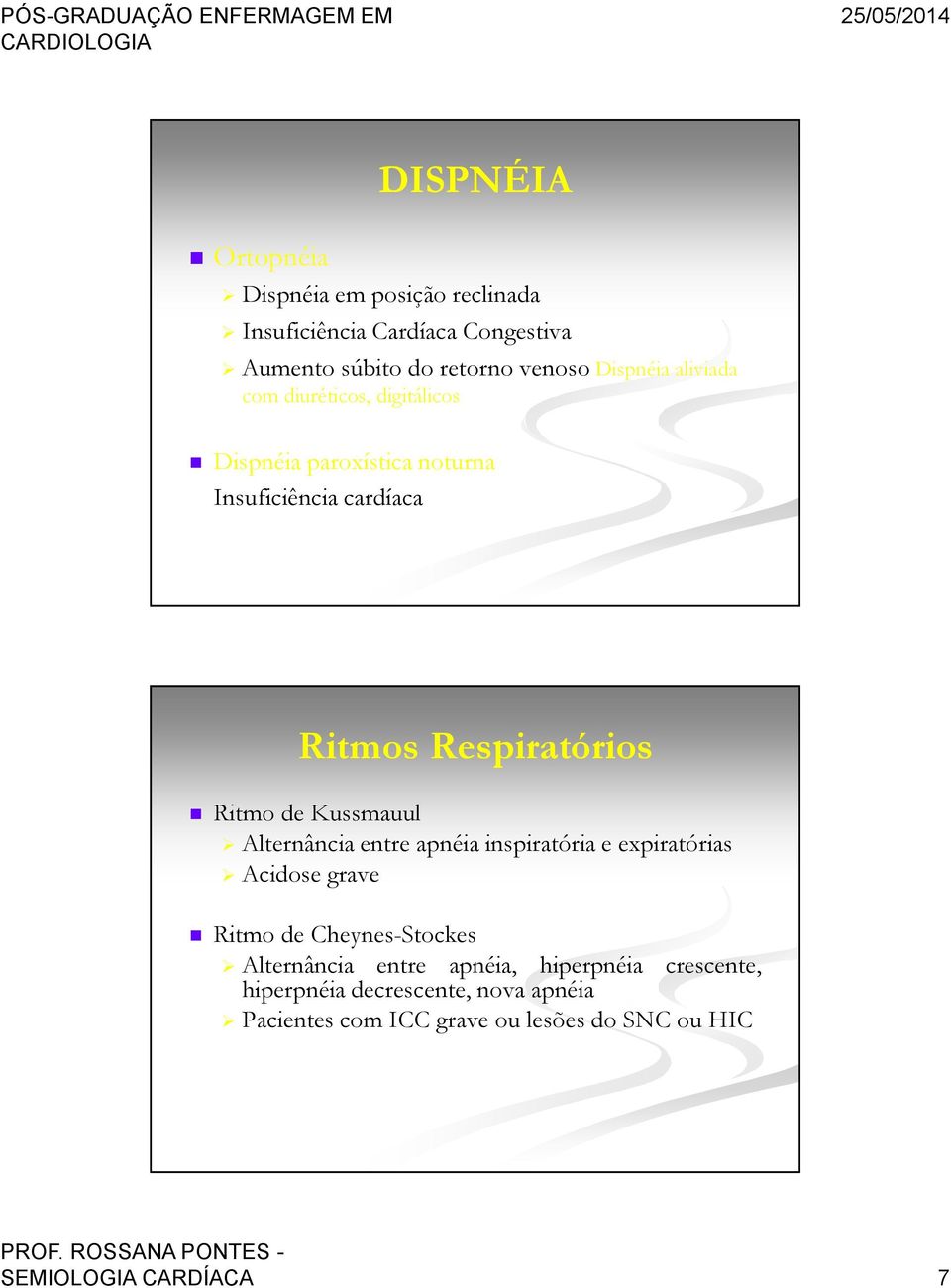 Respiratórios Ritmo de Kussmauul Alternância entre apnéia inspiratória e expiratórias Acidose grave Ritmo de