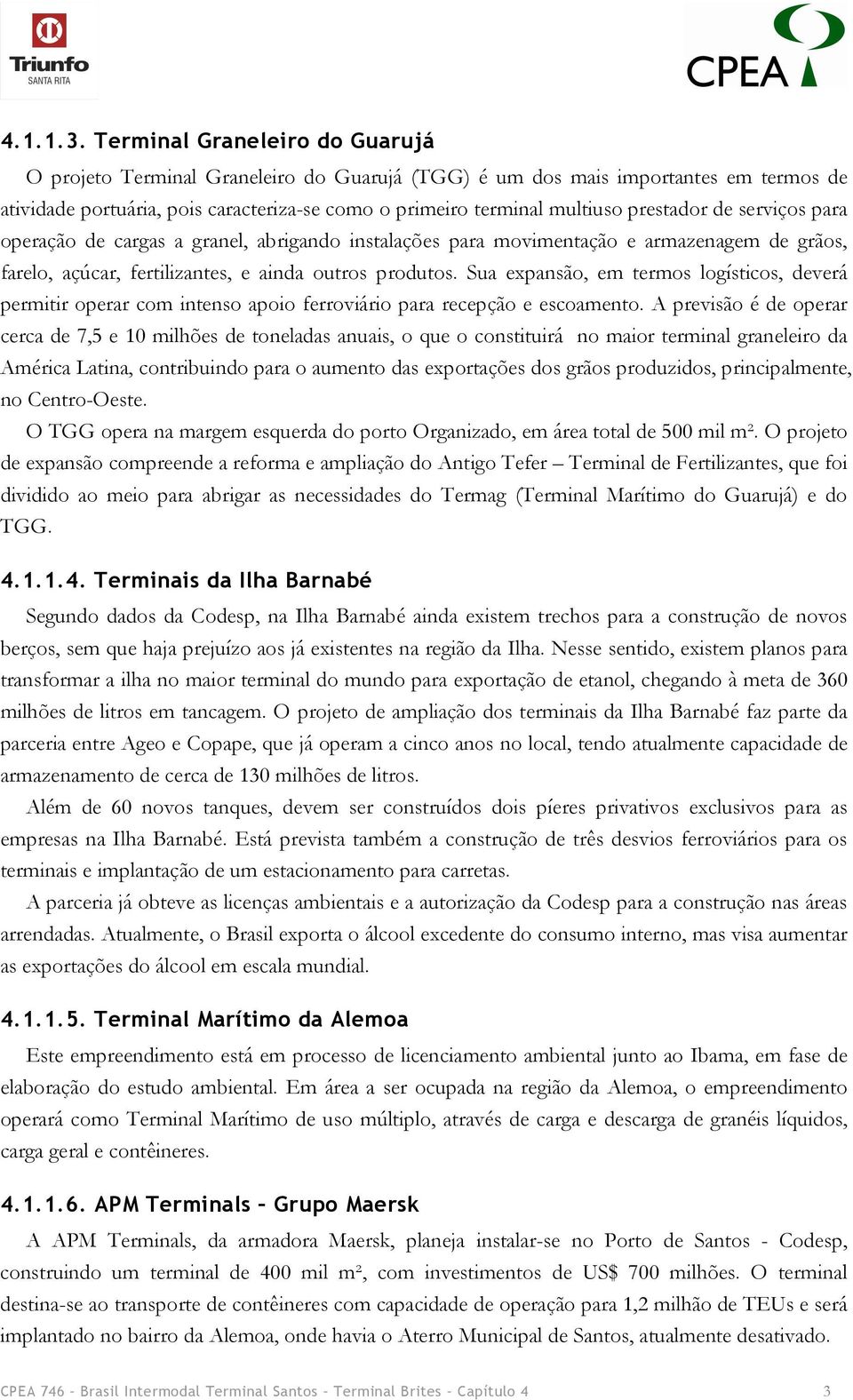 prestador de serviços para operação de cargas a granel, abrigando instalações para movimentação e armazenagem de grãos, farelo, açúcar, fertilizantes, e ainda outros produtos.