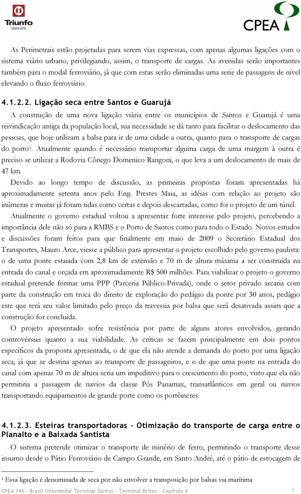 2. Ligação seca entre Santos e Guarujá A construção de uma nova ligação viária entre os municípios de Santos e Guarujá é uma reivindicação antiga da população local, sua necessidade se dá tanto para