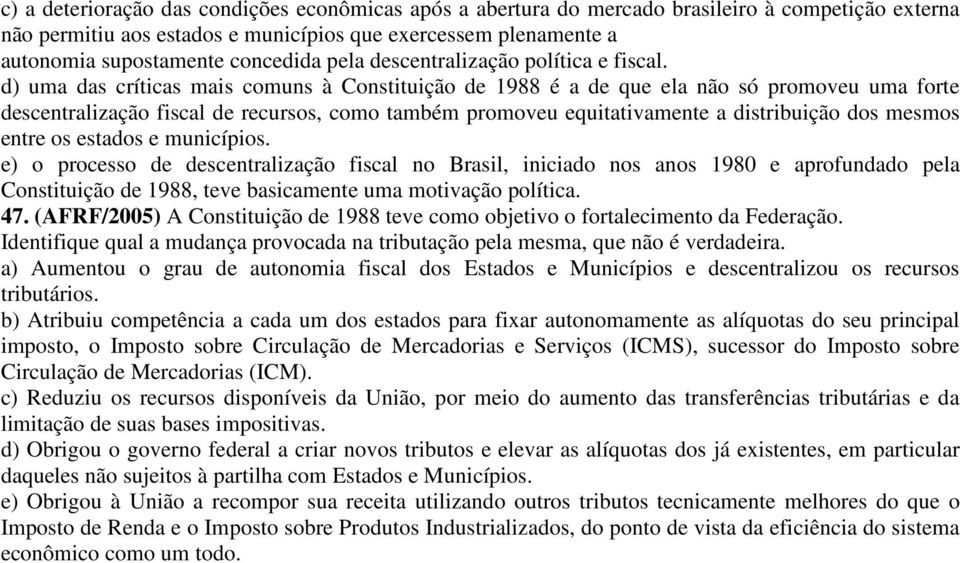 d) uma das críticas mais comuns à Constituição de 1988 é a de que ela não só promoveu uma forte descentralização fiscal de recursos, como também promoveu equitativamente a distribuição dos mesmos