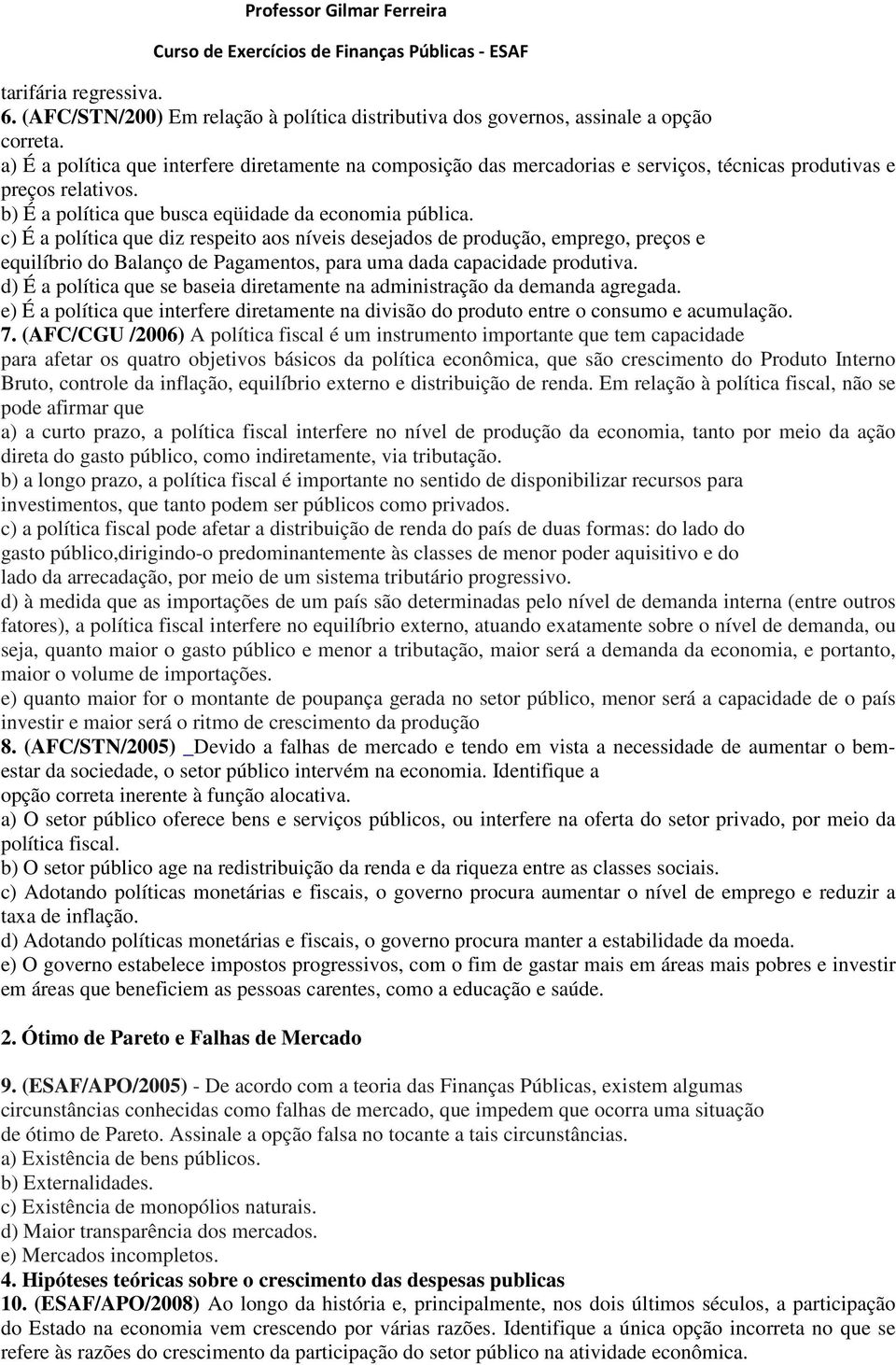 c) É a política que diz respeito aos níveis desejados de produção, emprego, preços e equilíbrio do Balanço de Pagamentos, para uma dada capacidade produtiva.