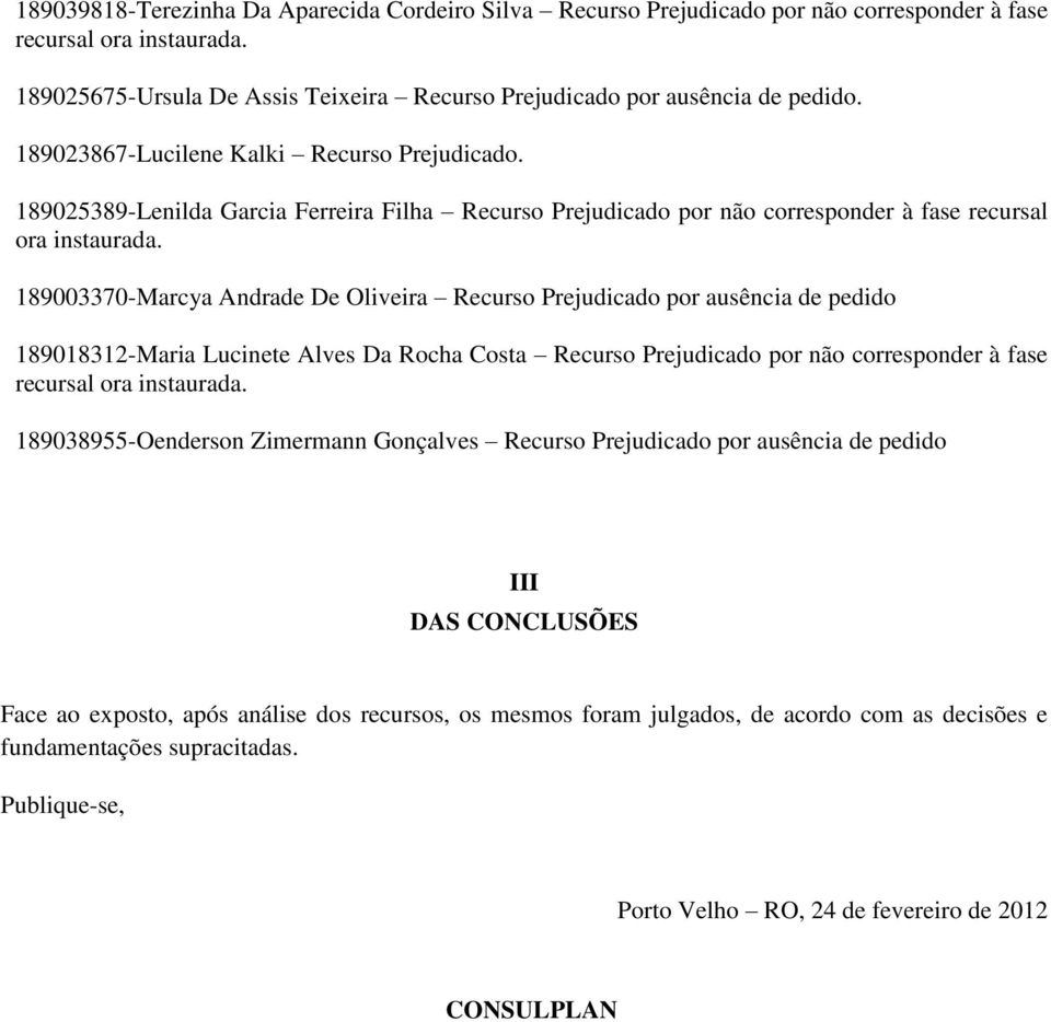 189025389-Lenilda Garcia Ferreira Filha Recurso Prejudicado por não corresponder à fase recursal ora 189003370-Marcya Andrade De Oliveira Recurso Prejudicado por ausência de pedido 189018312-Maria