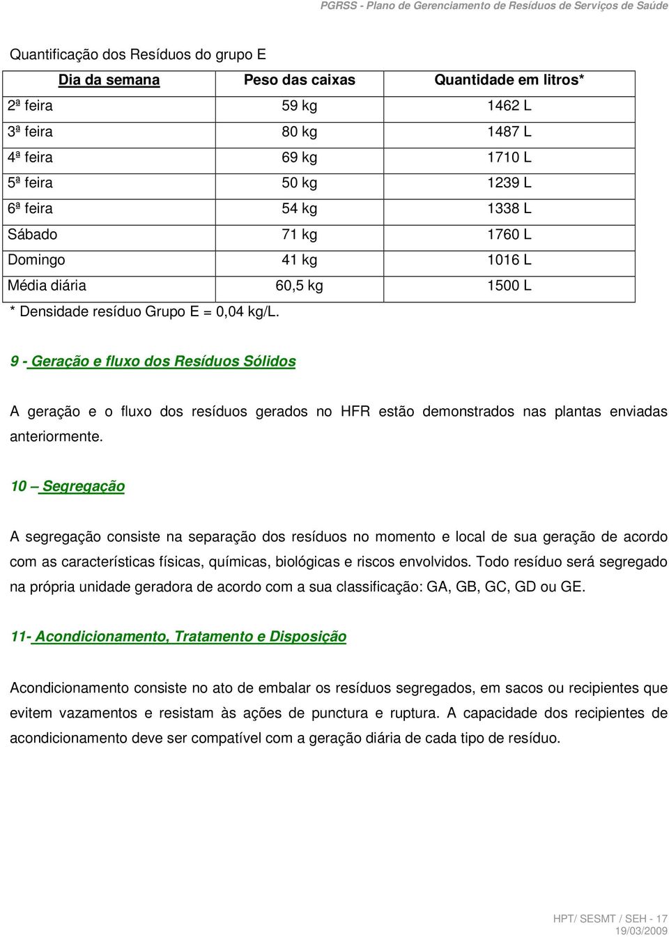 9 - Geração e fluxo dos Resíduos Sólidos A geração e o fluxo dos resíduos gerados no HFR estão demonstrados nas plantas enviadas anteriormente.