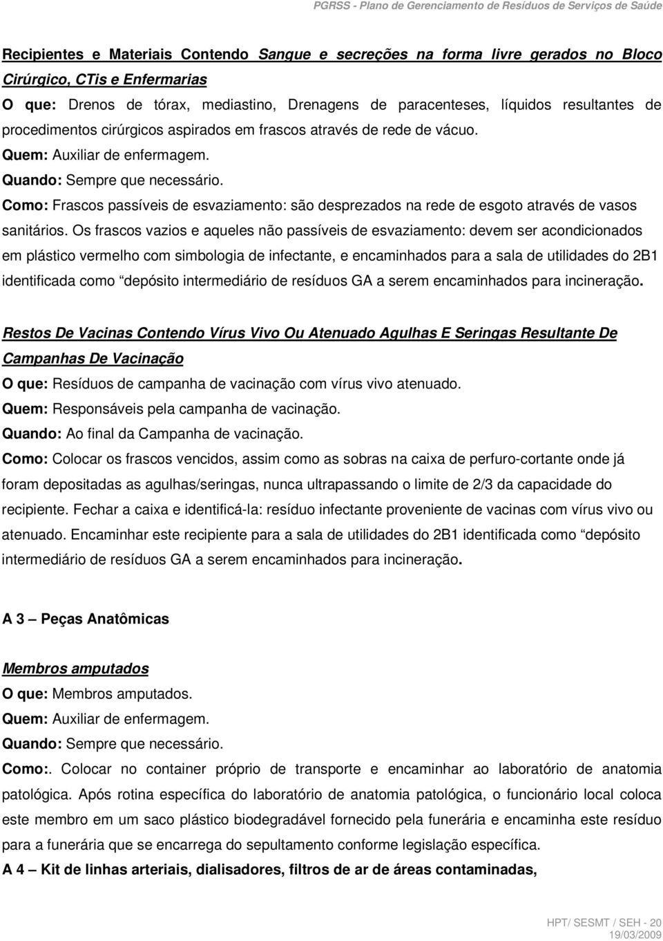 Como: Frascos passíveis de esvaziamento: são desprezados na rede de esgoto através de vasos sanitários.