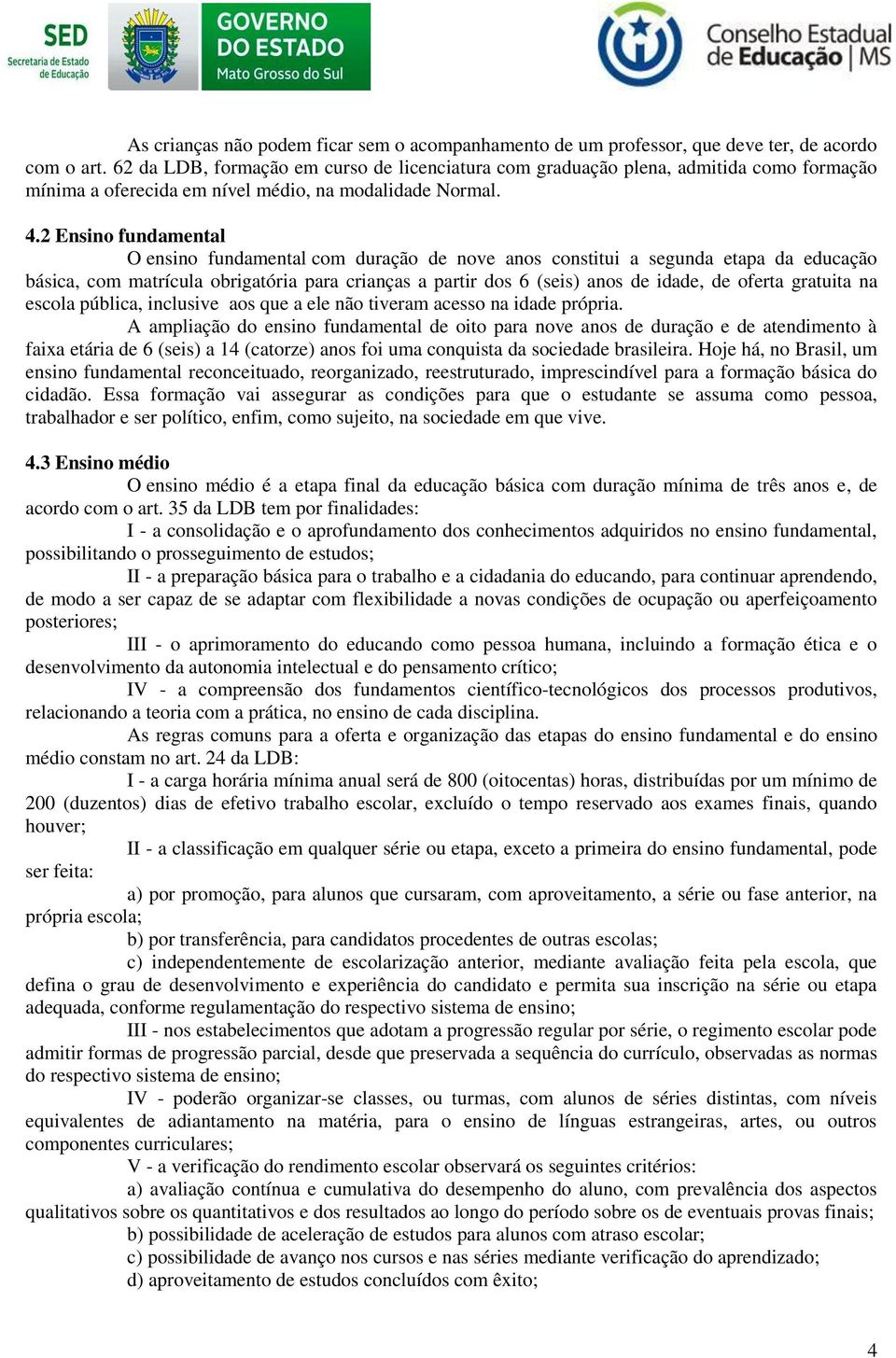 2 Ensino fundamental O ensino fundamental com duração de nove anos constitui a segunda etapa da educação básica, com matrícula obrigatória para crianças a partir dos 6 (seis) anos de idade, de oferta