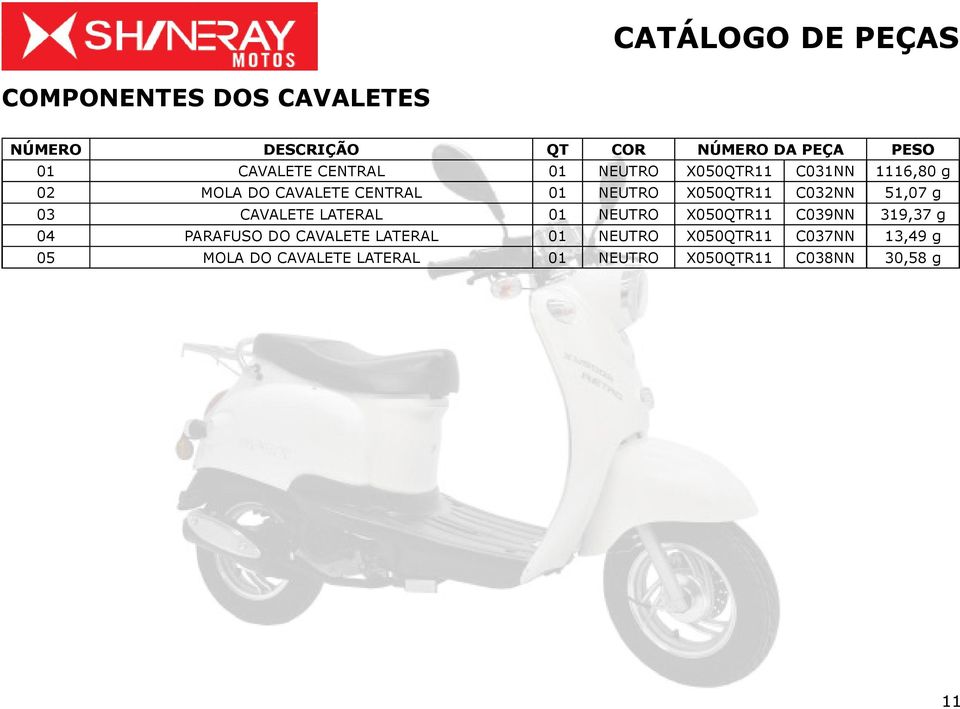 51,07 g 03 CAVALETE LATERAL 01 NEUTRO C039NN 319,37 g 04 PARAFUSO DO CAVALETE