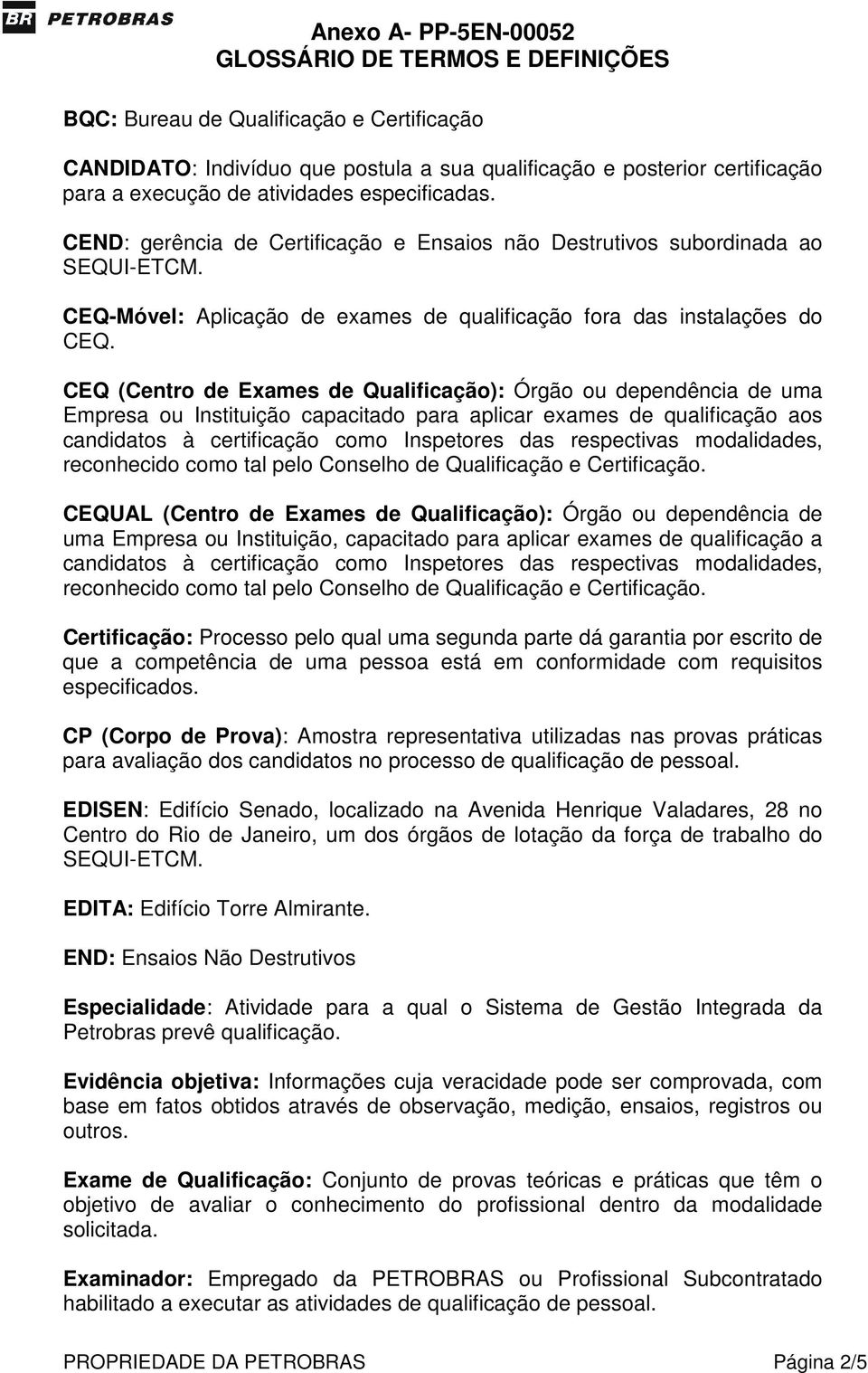 CEQ (Centro de Exames de Qualificação): Órgão ou dependência de uma Empresa ou Instituição capacitado para aplicar exames de qualificação aos candidatos à certificação como Inspetores das respectivas