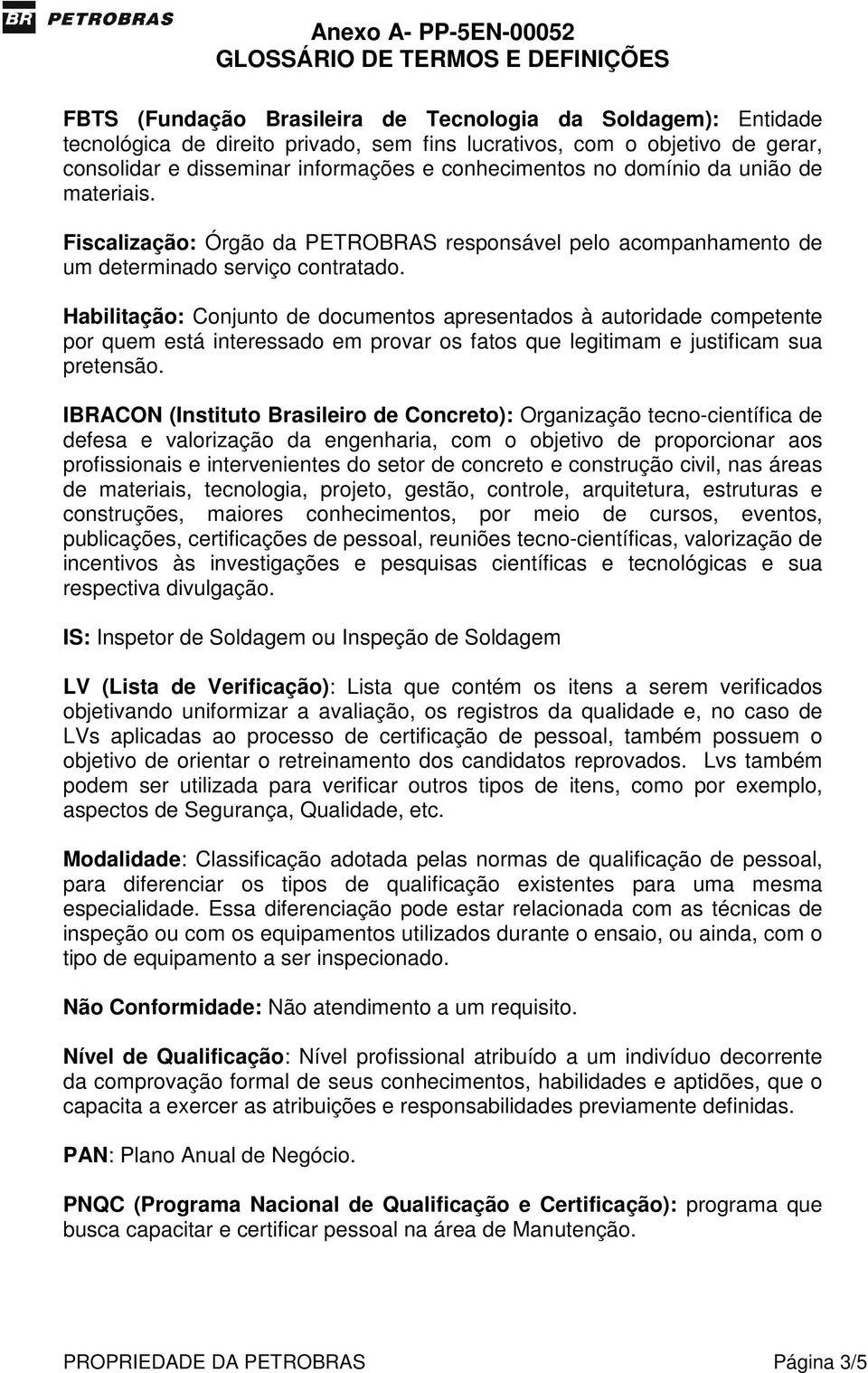 Habilitação: Conjunto de documentos apresentados à autoridade competente por quem está interessado em provar os fatos que legitimam e justificam sua pretensão.