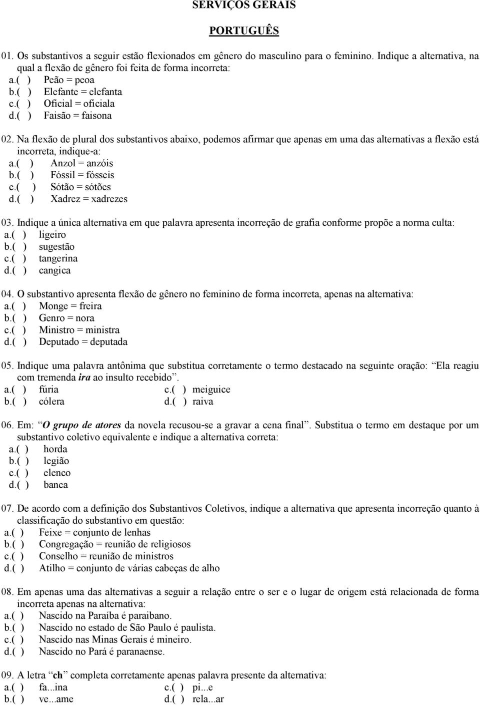 Na flexão de plural dos substantivos abaixo, podemos afirmar que apenas em uma das alternativas a flexão está incorreta, indique-a: a.( ) Anzol = anzóis b.( ) Fóssil = fósseis c.( ) Sótão = sótões d.