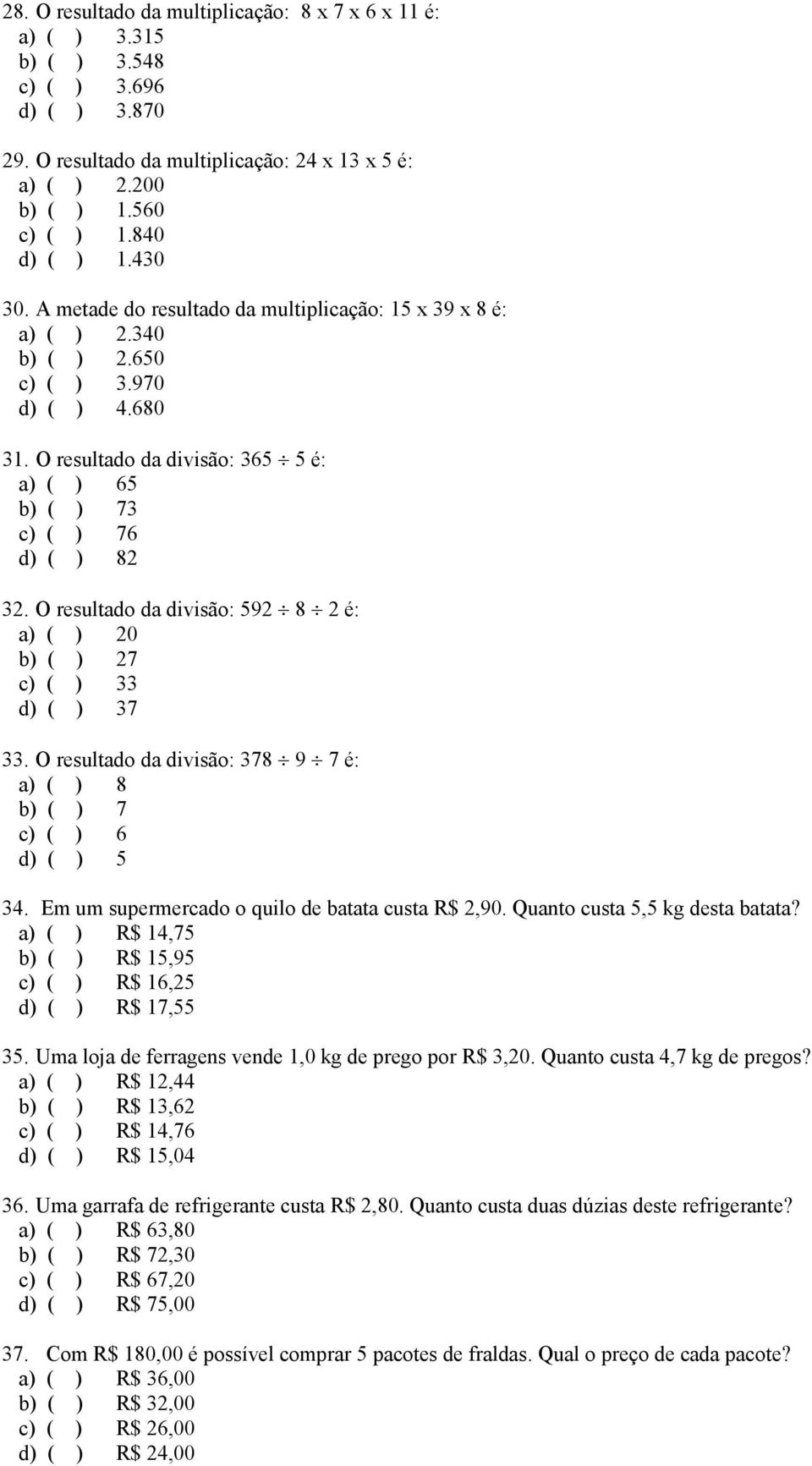 O resultado da divisão: 365 5 é: a) ( ) 65 b) ( ) 73 c) ( ) 76 d) ( ) 82 32. O resultado da divisão: 592 8 2 é: a) ( ) 20 b) ( ) 27 c) ( ) 33 d) ( ) 37 33.