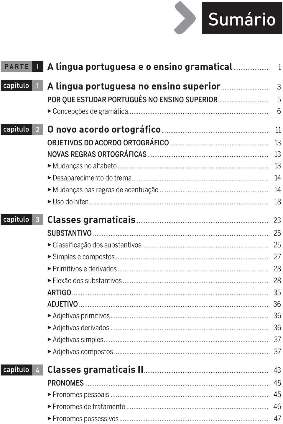 .. 14 Uso do hífen... 18 Classes gramaticais... 23 SUBSTANTIVO... 25 Classificação dos substantivos... 25 Simples e compostos... 27 Primitivos e derivados... 28 Flexão dos substantivos... 28 ARTIGO.