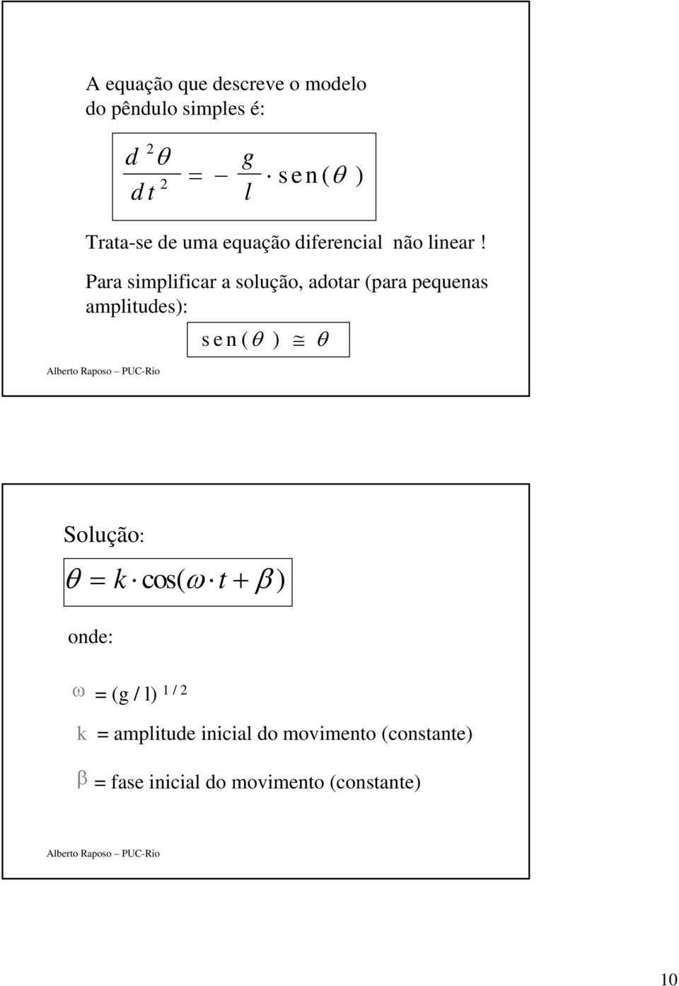 Para simplificar a solução, adotar (para pequenas amplitudes): sen( θ ) θ Solução: θ =